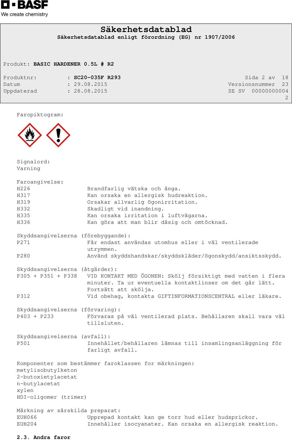 Skyddsangivelserna (förebyggande): P271 Får endast användas utomhus eller i väl ventilerade utrymmen. P280 Använd skyddshandskar/skyddskläder/ögonskydd/ansiktsskydd.