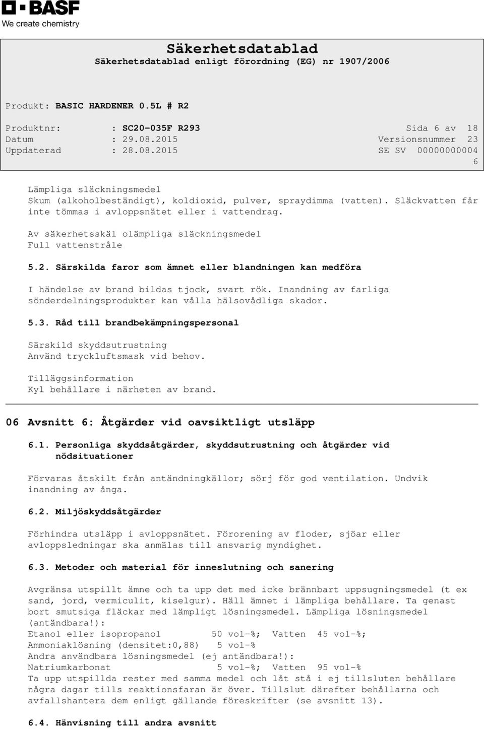 Inandning av farliga sönderdelningsprodukter kan vålla hälsovådliga skador. 5.3. Råd till brandbekämpningspersonal Särskild skyddsutrustning Använd tryckluftsmask vid behov.