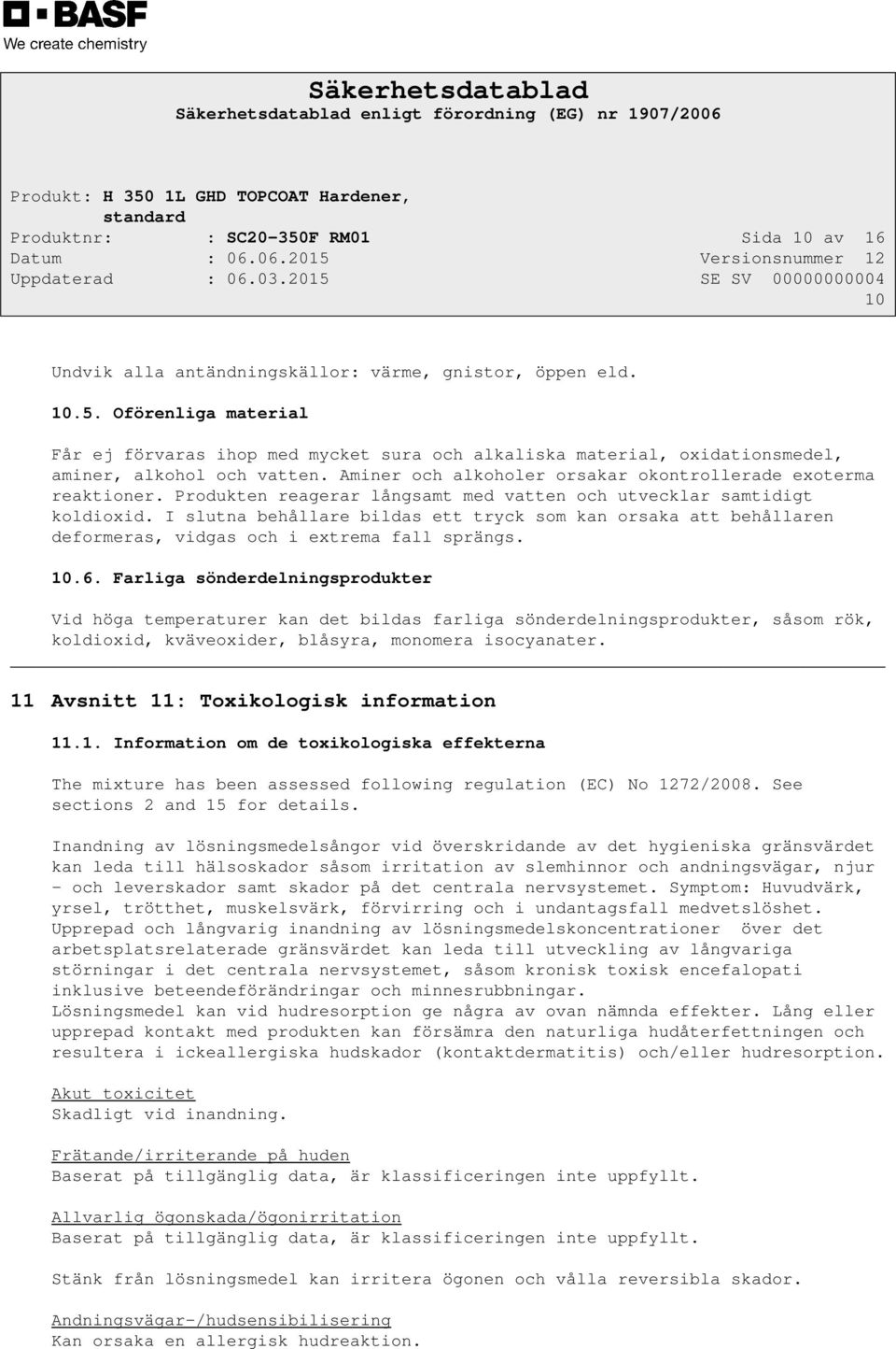 I slutna behållare bildas ett tryck som kan orsaka att behållaren deformeras, vidgas och i extrema fall sprängs. 10.6.