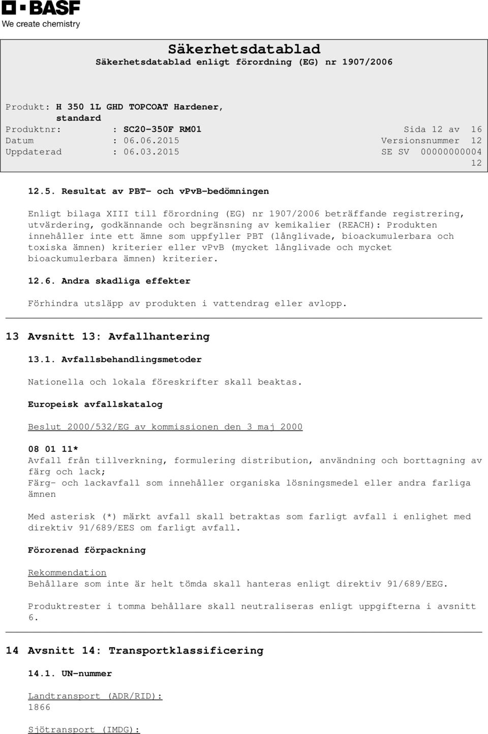 Resultat av PBT- och vpvb-bedömningen Enligt bilaga XIII till förordning (EG) nr 1907/2006 beträffande registrering, utvärdering, godkännande och begränsning av kemikalier (REACH): Produkten