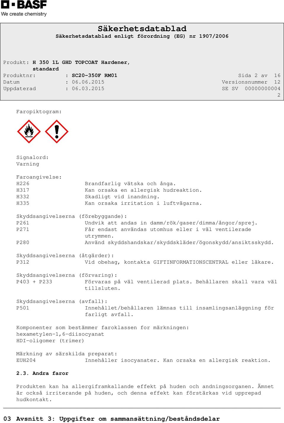 P271 Får endast användas utomhus eller i väl ventilerade utrymmen. P280 Använd skyddshandskar/skyddskläder/ögonskydd/ansiktsskydd.