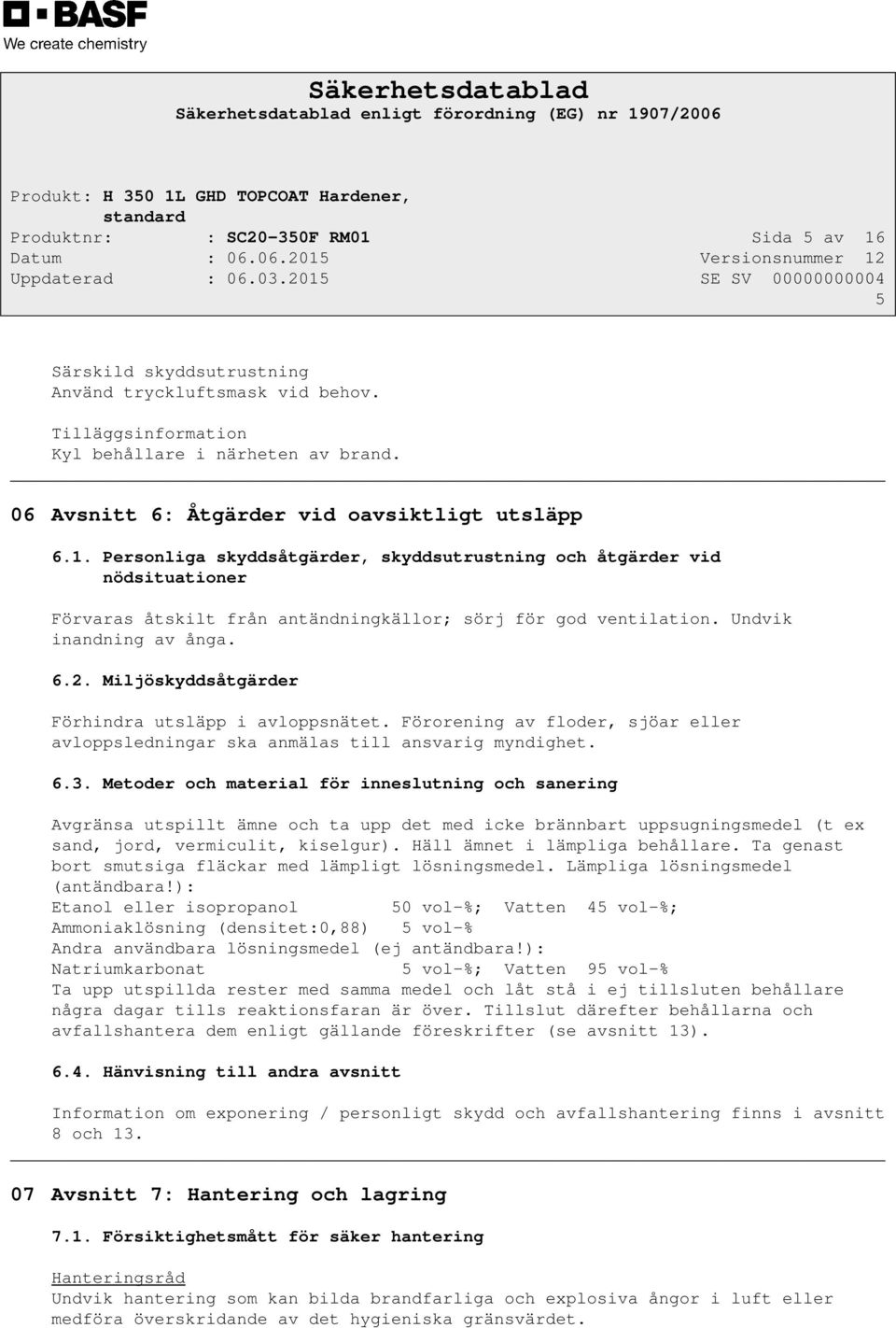 Undvik inandning av ånga. 6.2. Miljöskyddsåtgärder Förhindra utsläpp i avloppsnätet. Förorening av floder, sjöar eller avloppsledningar ska anmälas till ansvarig myndighet. 6.3.