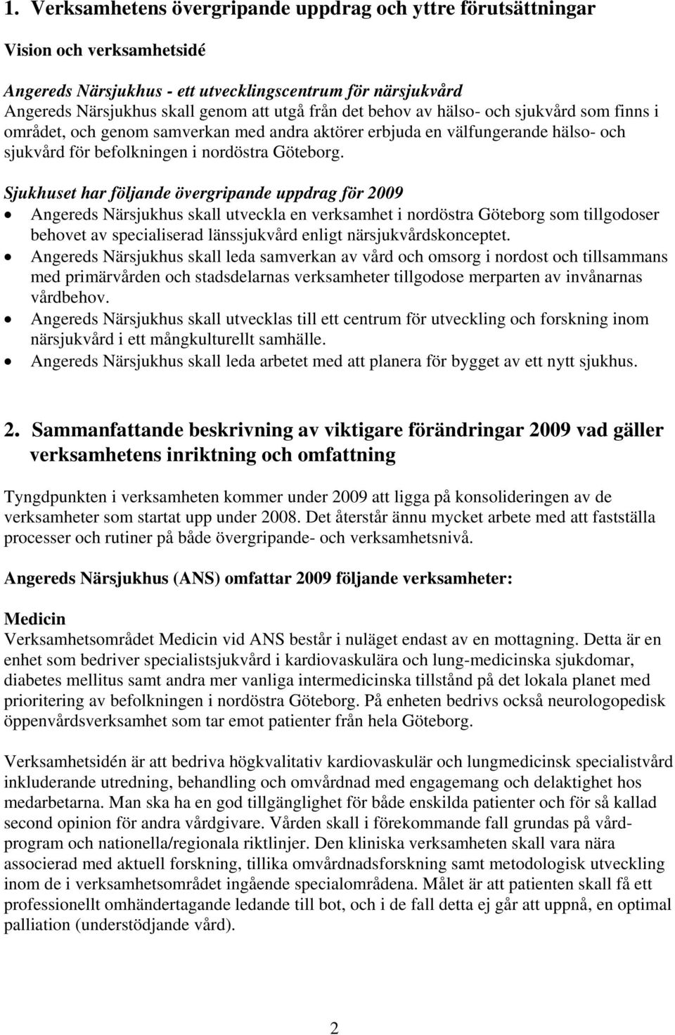 Sjukhuset har följande övergripande uppdrag för 2009 Angereds Närsjukhus skall utveckla en verksamhet i nordöstra Göteborg som tillgodoser behovet av specialiserad länssjukvård enligt