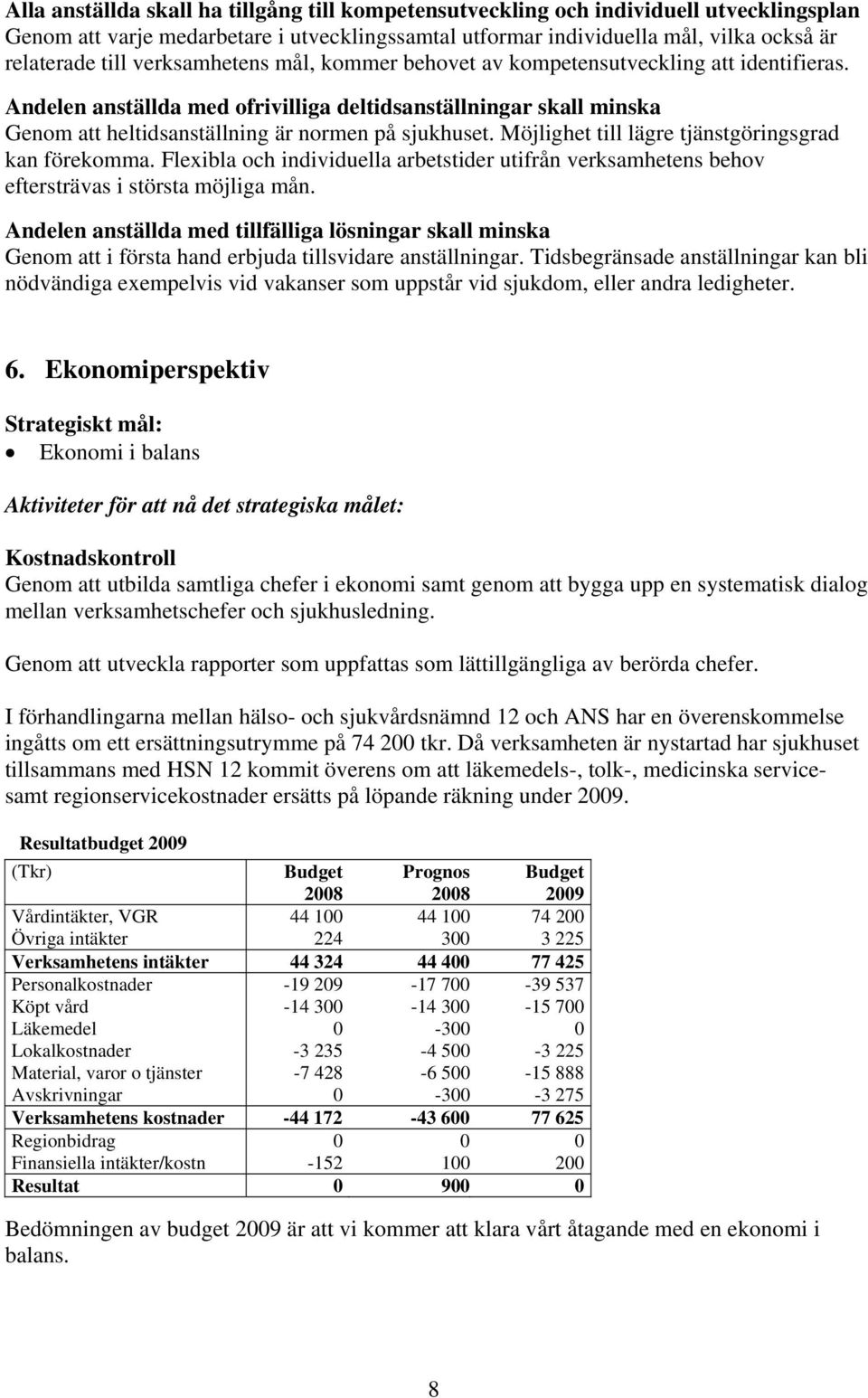 Möjlighet till lägre tjänstgöringsgrad kan förekomma. Flexibla och individuella arbetstider utifrån verksamhetens behov eftersträvas i största möjliga mån.