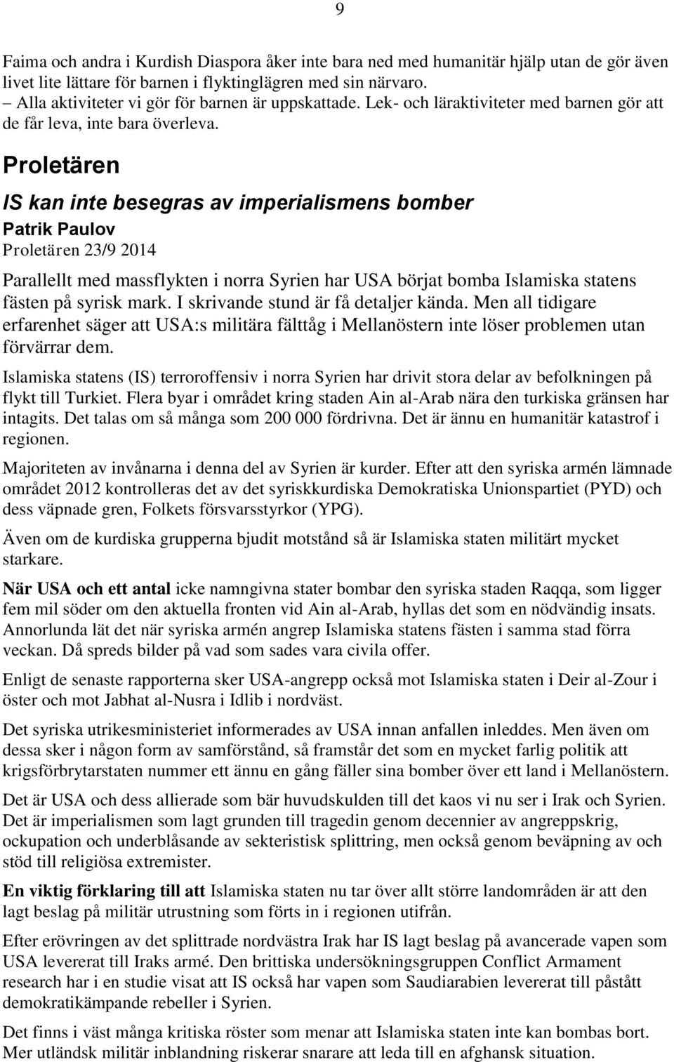 Proletären IS kan inte besegras av imperialismens bomber Patrik Paulov Proletären 23/9 2014 Parallellt med massflykten i norra Syrien har USA börjat bomba Islamiska statens fästen på syrisk mark.