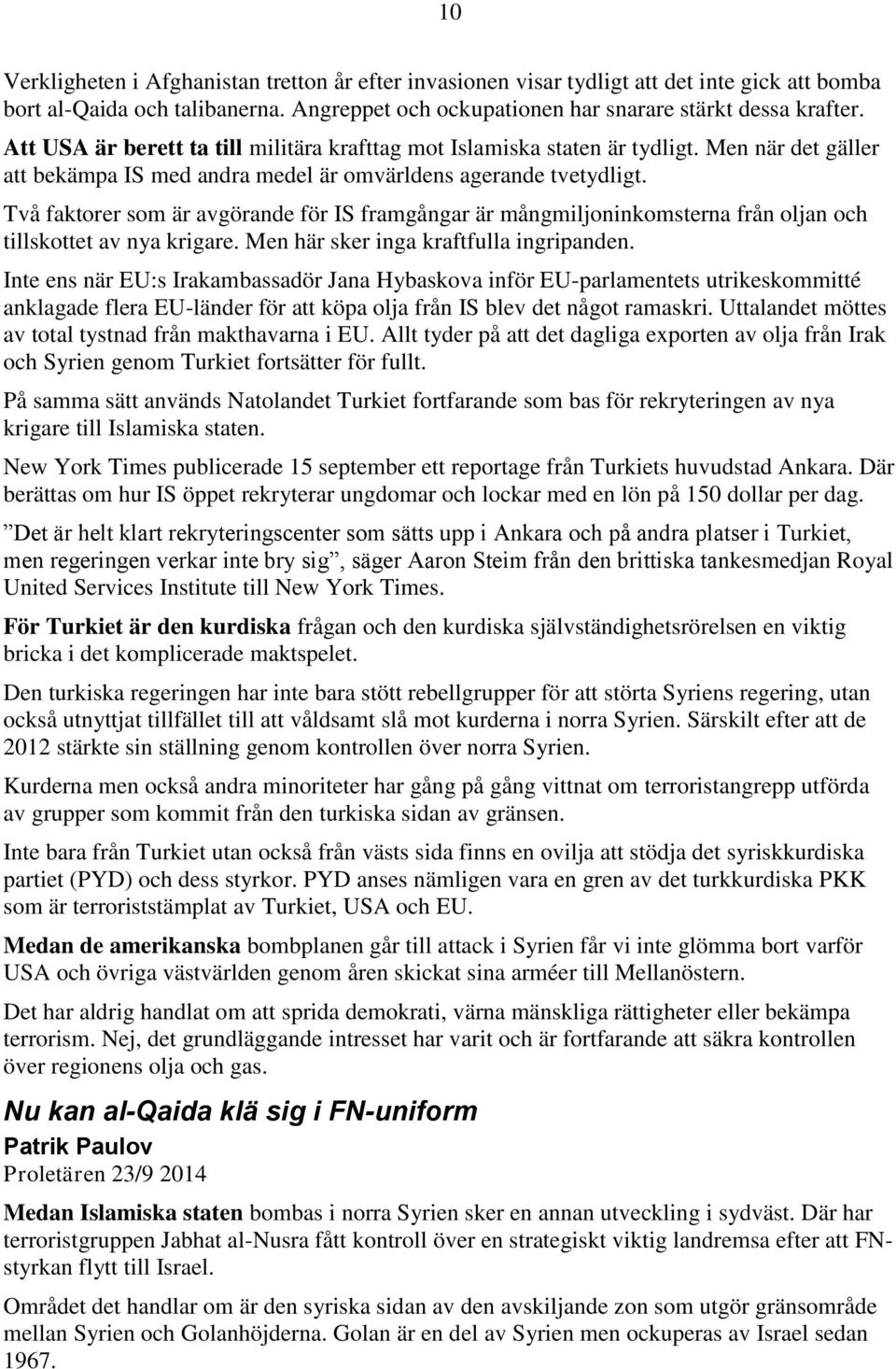 Två faktorer som är avgörande för IS framgångar är mångmiljoninkomsterna från oljan och tillskottet av nya krigare. Men här sker inga kraftfulla ingripanden.