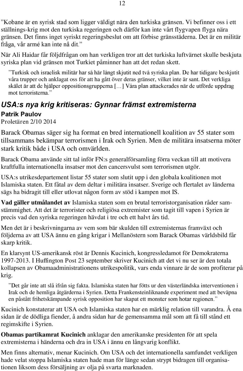 När Ali Haidar får följdfrågan om han verkligen tror att det turkiska luftvärnet skulle beskjuta syriska plan vid gränsen mot Turkiet påminner han att det redan skett.