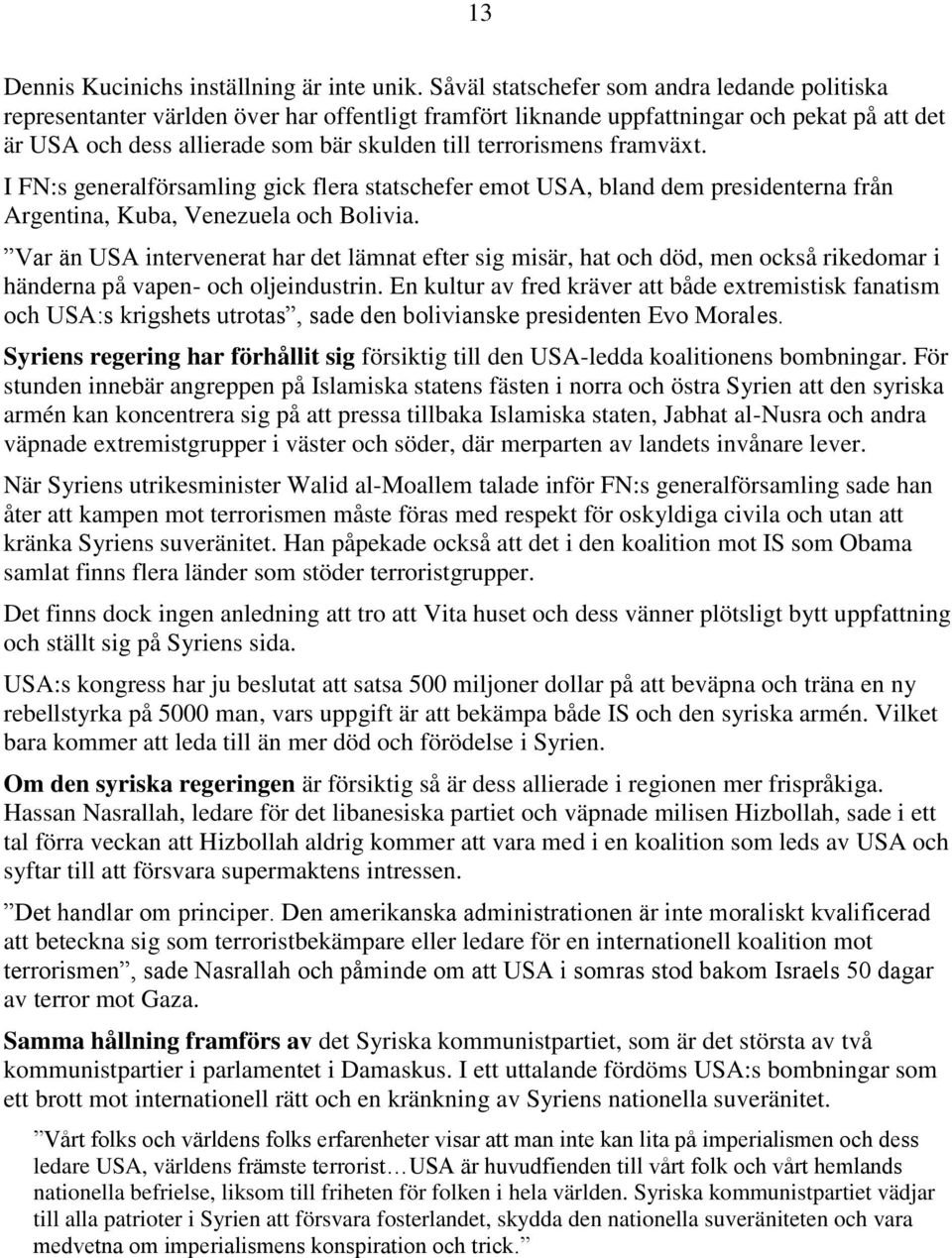 terrorismens framväxt. I FN:s generalförsamling gick flera statschefer emot USA, bland dem presidenterna från Argentina, Kuba, Venezuela och Bolivia.