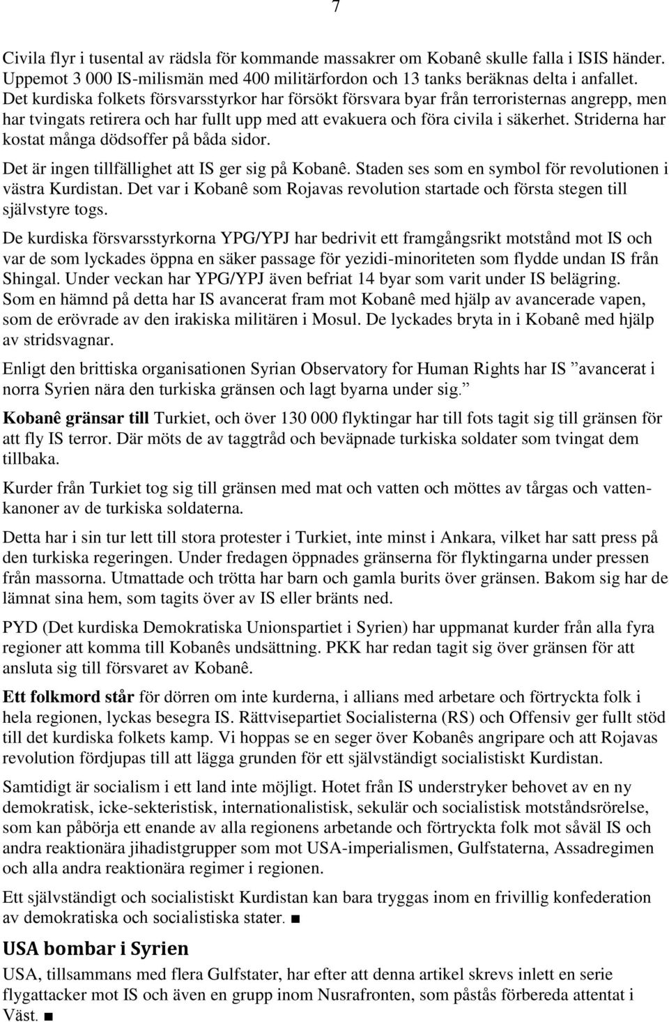 Striderna har kostat många dödsoffer på båda sidor. Det är ingen tillfällighet att IS ger sig på Kobanê. Staden ses som en symbol för revolutionen i västra Kurdistan.