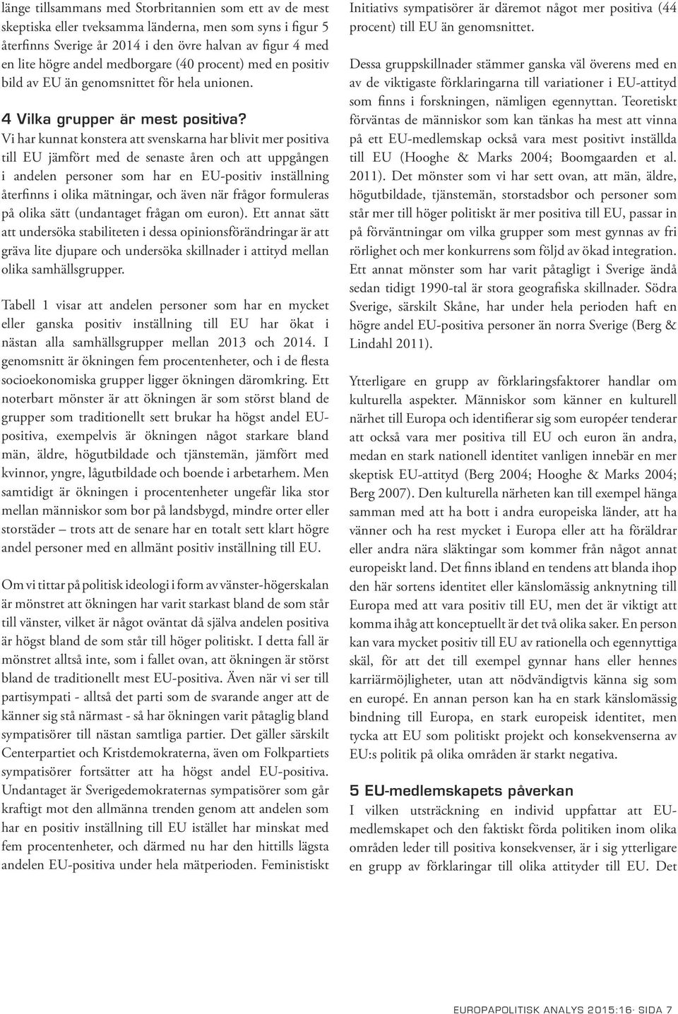 Vi har kunnat konstera att svenskarna har blivit mer positiva till EU jämfört med de senaste åren och att uppgången i andelen personer som har en EU-positiv inställning återfinns i olika mätningar,