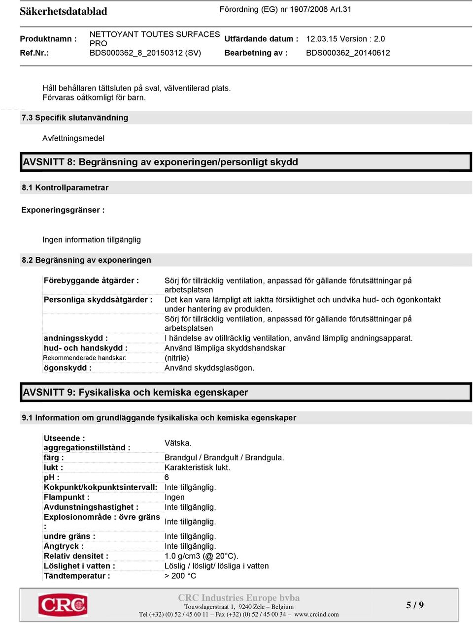 2 Begränsning av exponeringen Förebyggande åtgärder : Personliga skyddsåtgärder : andningsskydd : hud- och handskydd : Rekommenderade handskar: ögonskydd : Sörj för tillräcklig ventilation, anpassad