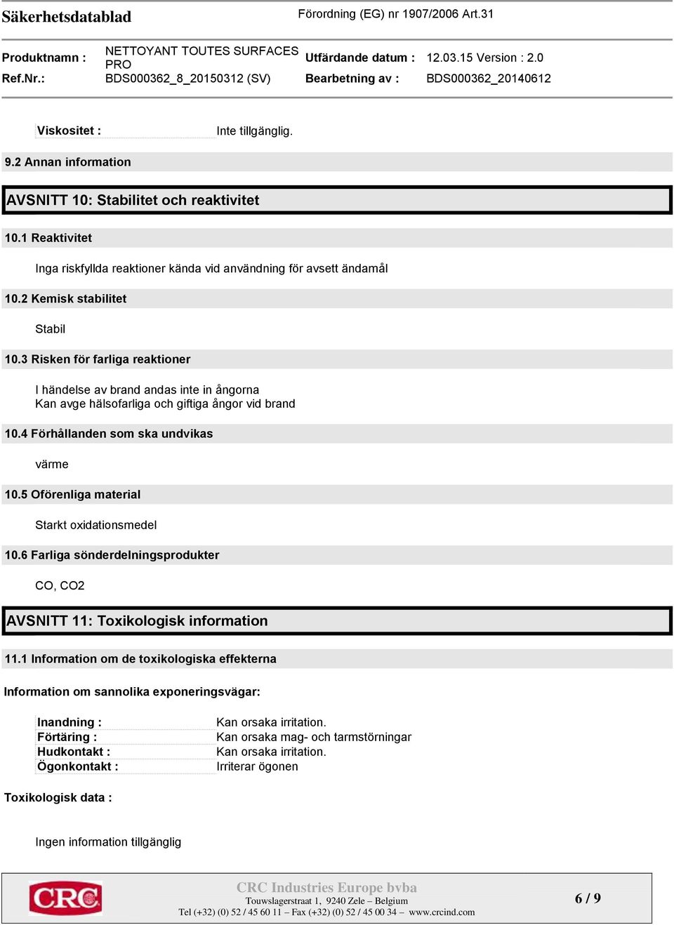 4 Förhållanden som ska undvikas värme 10.5 Oförenliga material Starkt oxidationsmedel 10.6 Farliga sönderdelningsprodukter CO, CO2 AVSNITT 11: Toxikologisk information 11.