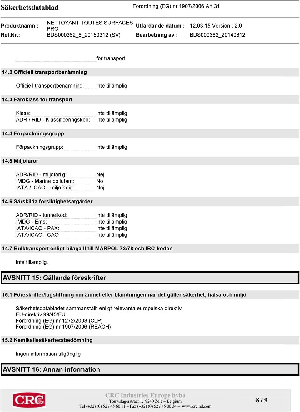 6 Särskilda försiktighetsåtgärder ADR/RID - tunnelkod: IMDG - Ems: IATA/ICAO - PAX: IATA/ICAO - CAO 14.7 Bulktransport enligt bilaga II till MARPOL 73/78 och IBC-koden Inte tillämplig.