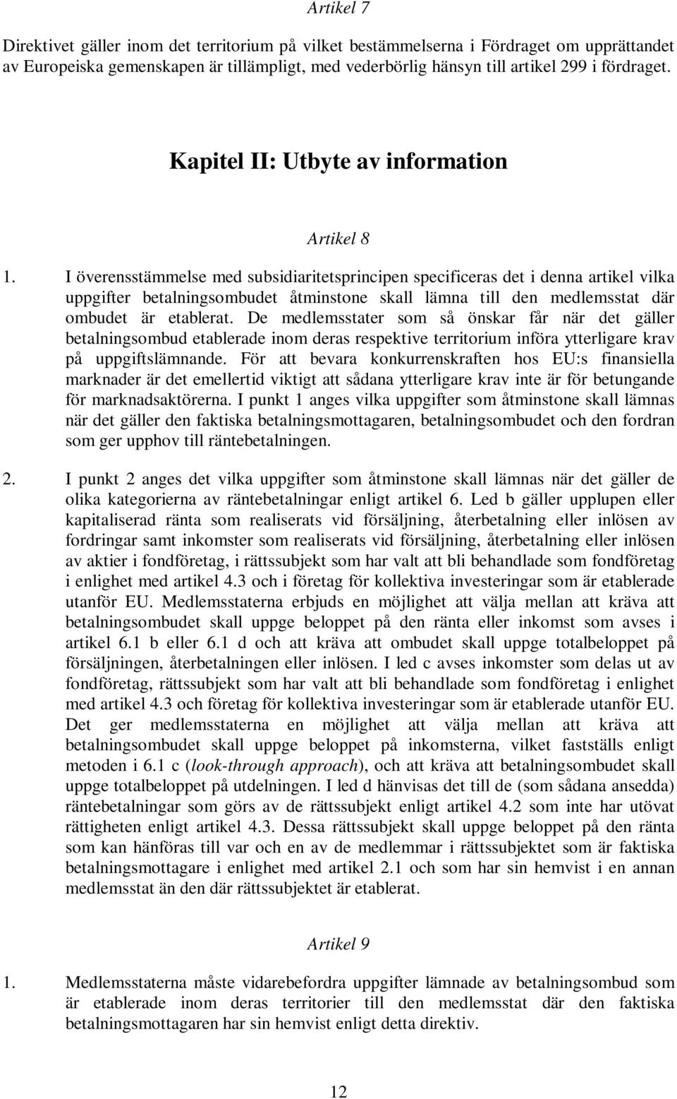 I överensstämmelse med subsidiaritetsprincipen specificeras det i denna artikel vilka uppgifter betalningsombudet åtminstone skall lämna till den medlemsstat där ombudet är etablerat.