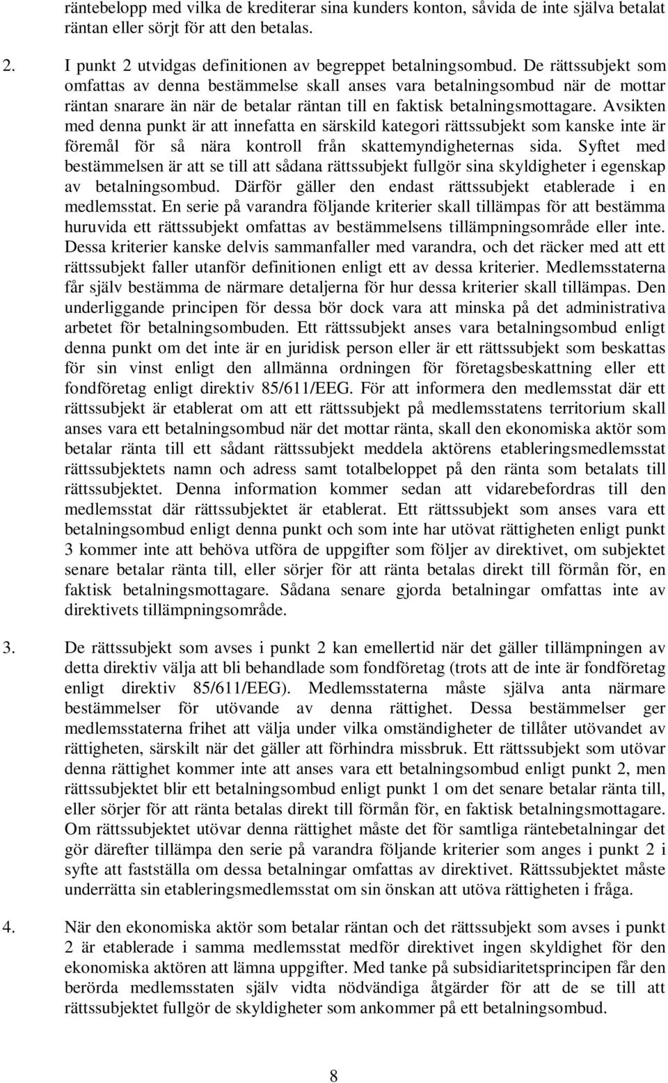 Avsikten med denna punkt är att innefatta en särskild kategori rättssubjekt som kanske inte är föremål för så nära kontroll från skattemyndigheternas sida.