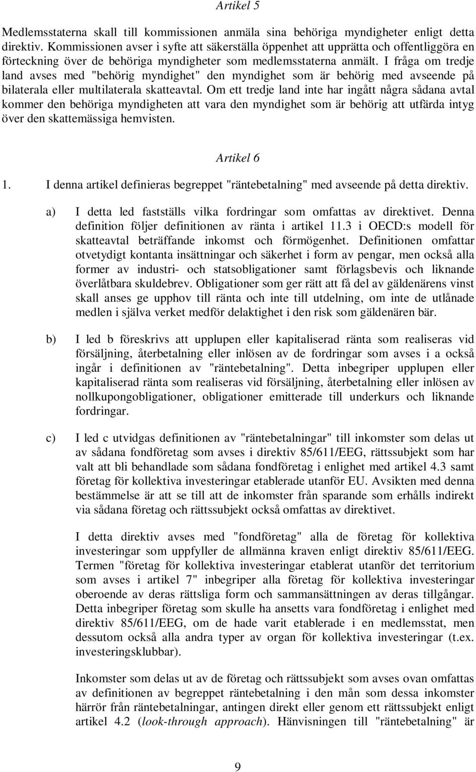 I fråga om tredje land avses med "behörig myndighet" den myndighet som är behörig med avseende på bilaterala eller multilaterala skatteavtal.