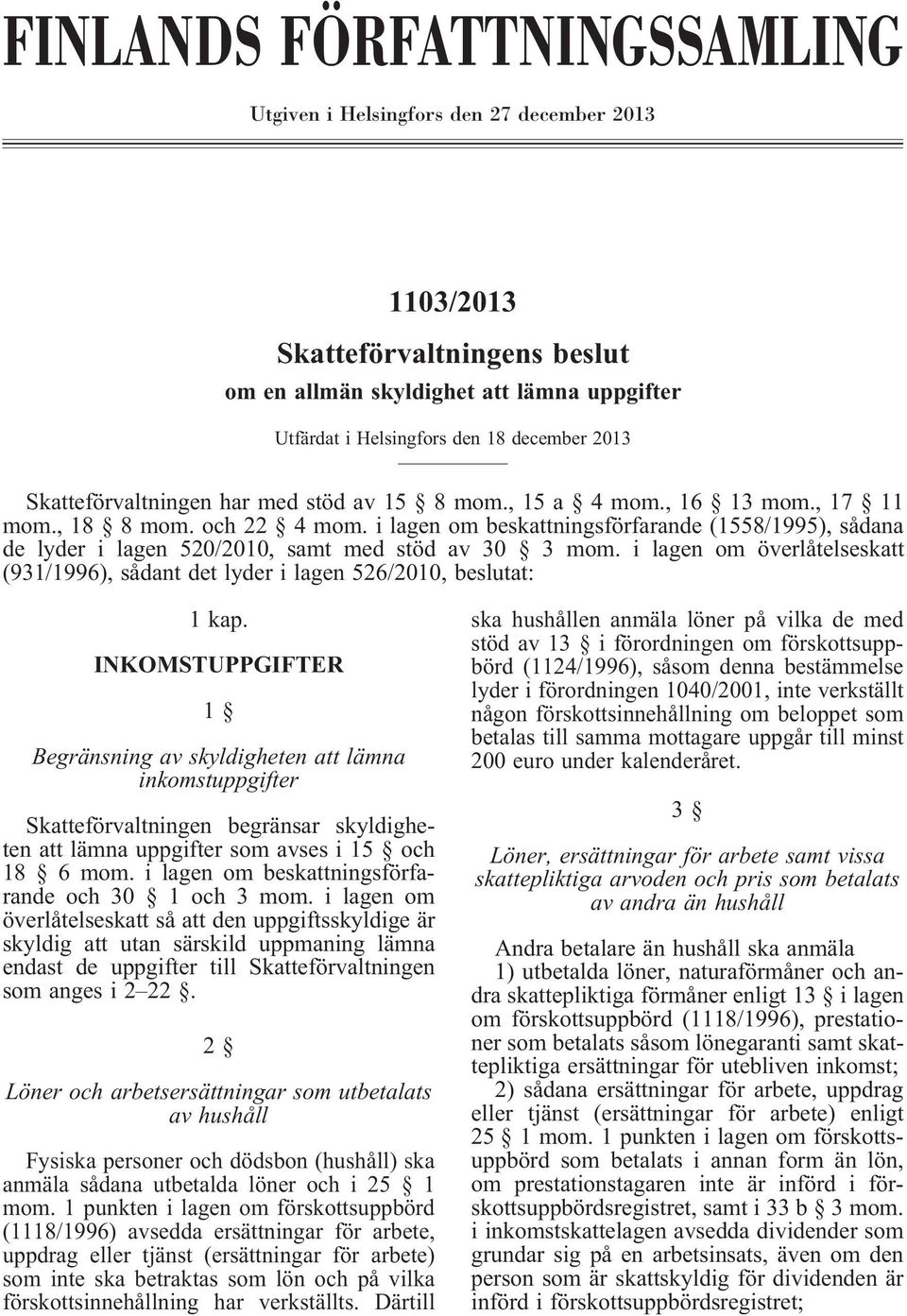 i lagen om beskattningsförfarande (1558/1995), sådana de lyder i lagen 520/2010, samt med stöd av 30 3 mom. i lagen om överlåtelseskatt (931/1996), sådant det lyder i lagen 526/2010, beslutat: 1 kap.