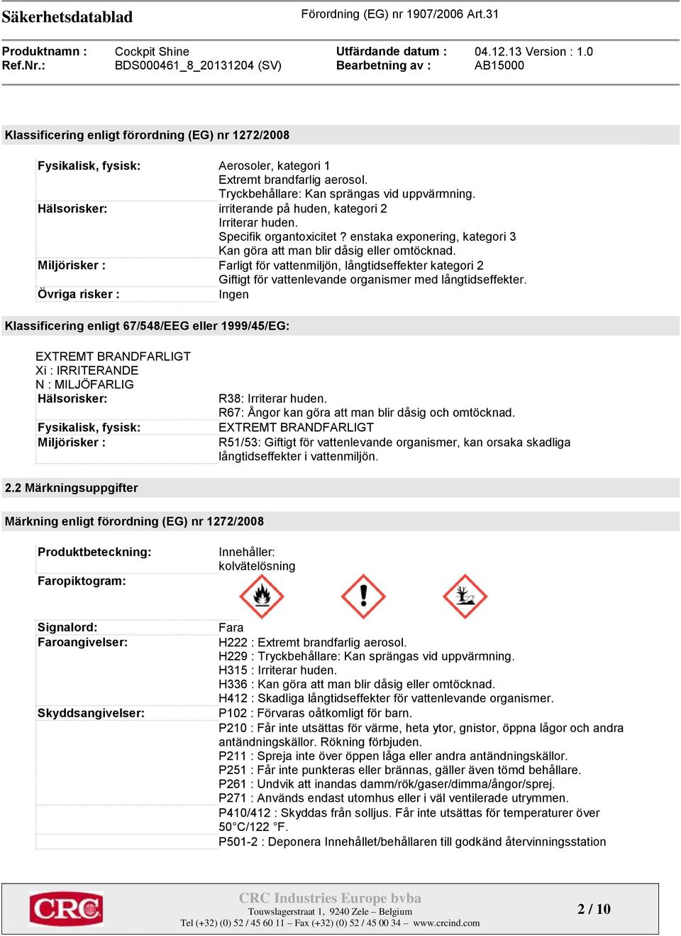 Miljörisker : Farligt för vattenmiljön, långtidseffekter kategori 2 Giftigt för vattenlevande organismer med långtidseffekter.