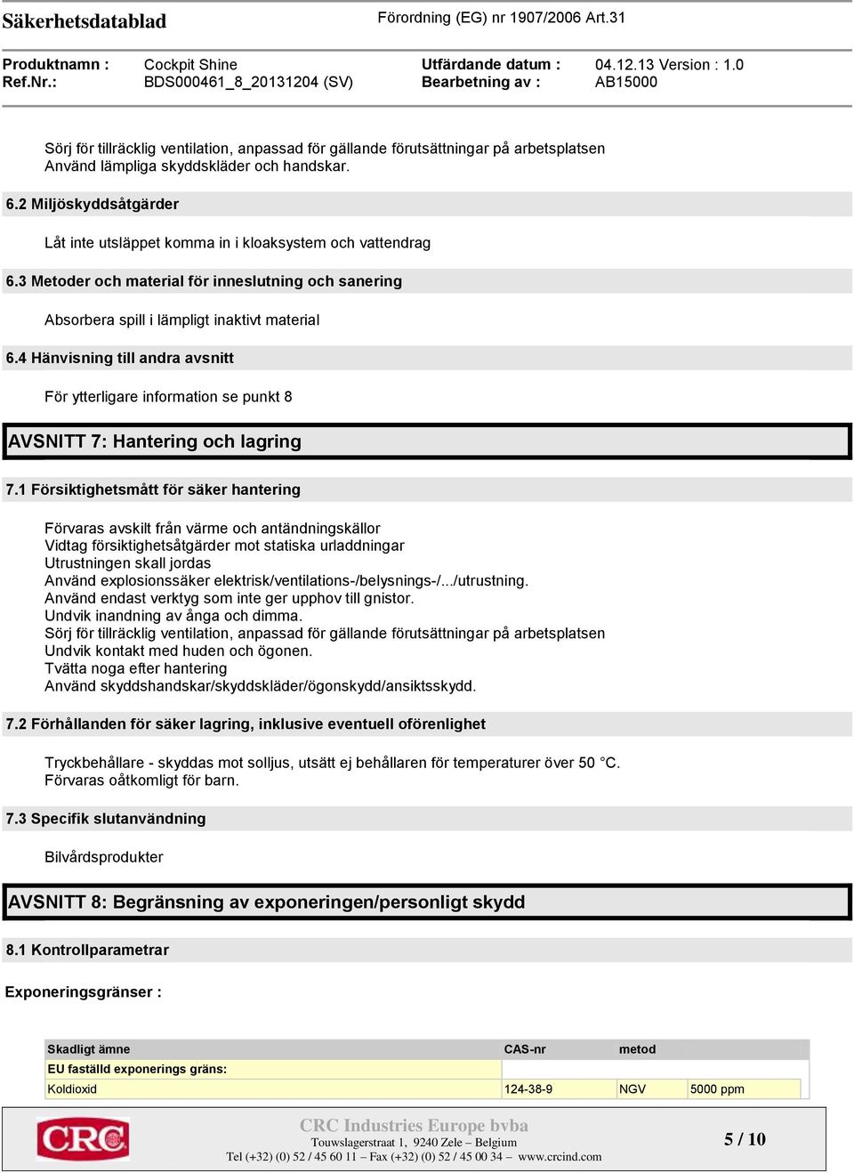 4 Hänvisning till andra avsnitt För ytterligare information se punkt 8 AVSNITT 7: Hantering och lagring 7.