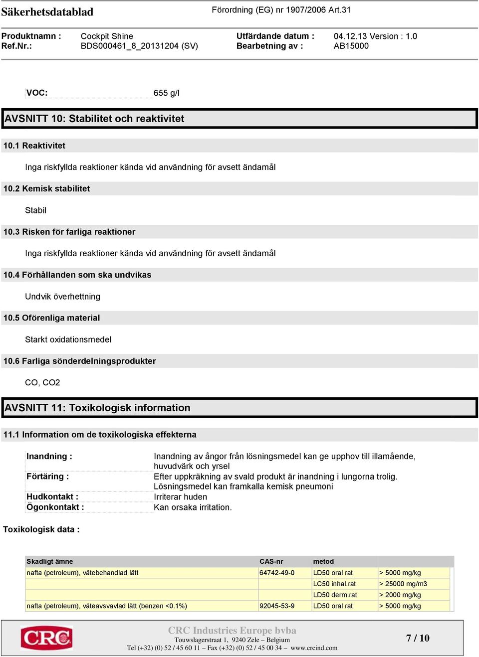 5 Oförenliga material Starkt oxidationsmedel 10.6 Farliga sönderdelningsprodukter CO, CO2 AVSNITT 11: Toxikologisk information 11.