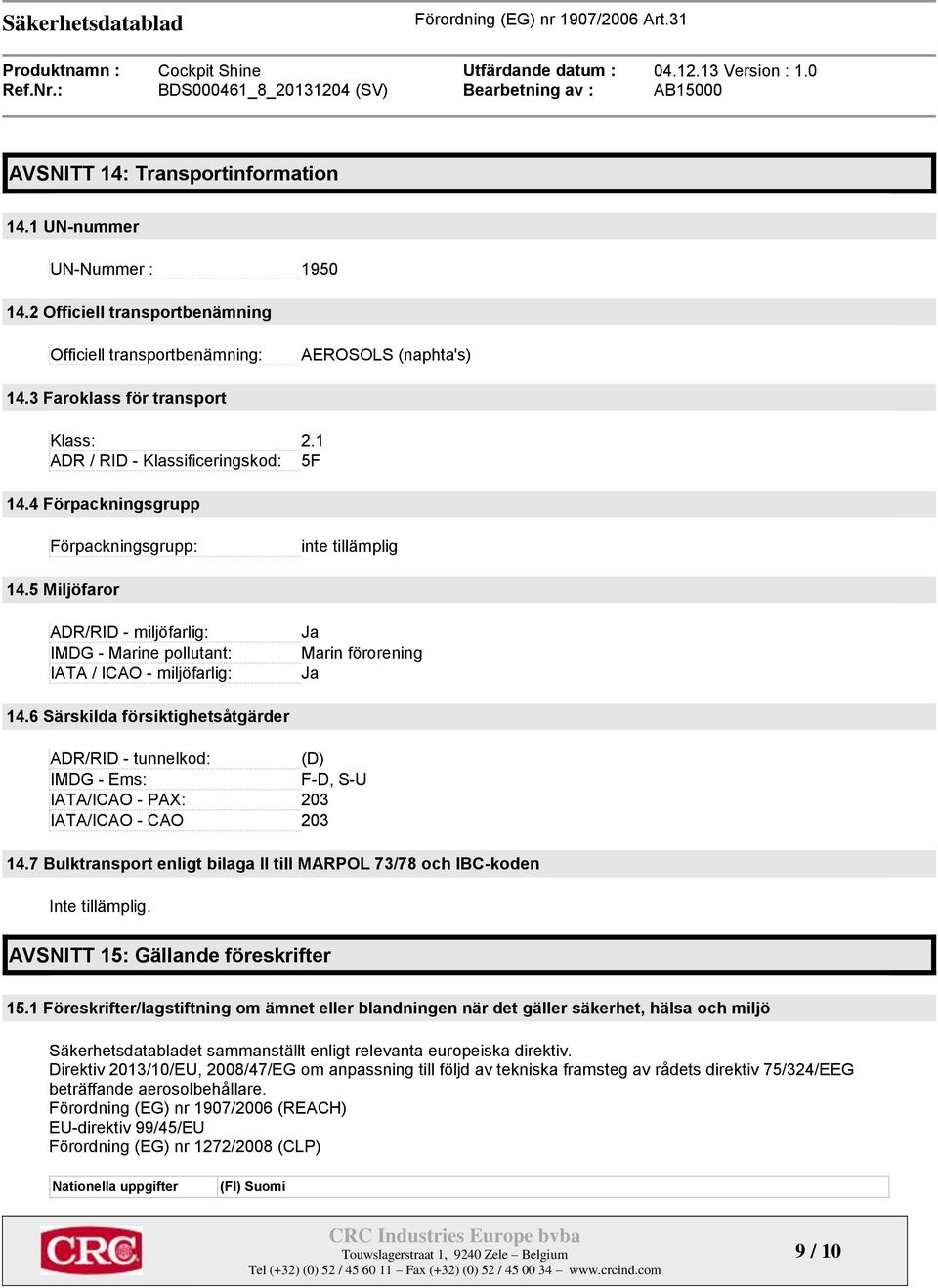 5 Miljöfaror ADR/RID - miljöfarlig: IMDG - Marine pollutant: IATA / ICAO - miljöfarlig: Ja Marin förorening Ja 14.