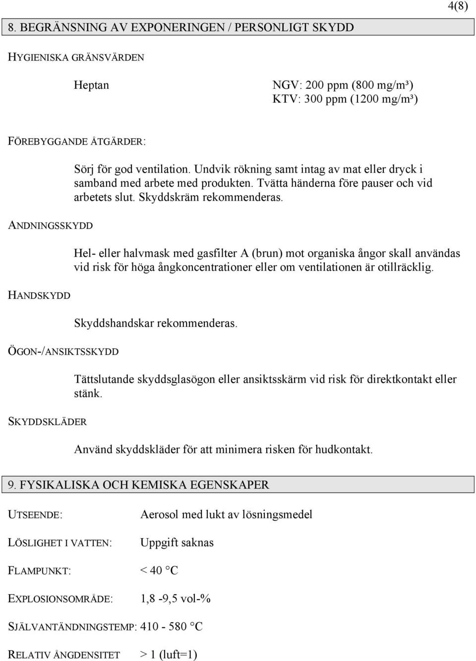 ANDNINGSSKYDD Hel- eller halvmask med gasfilter A (brun) mot organiska ångor skall användas vid risk för höga ångkoncentrationer eller om ventilationen är otillräcklig.