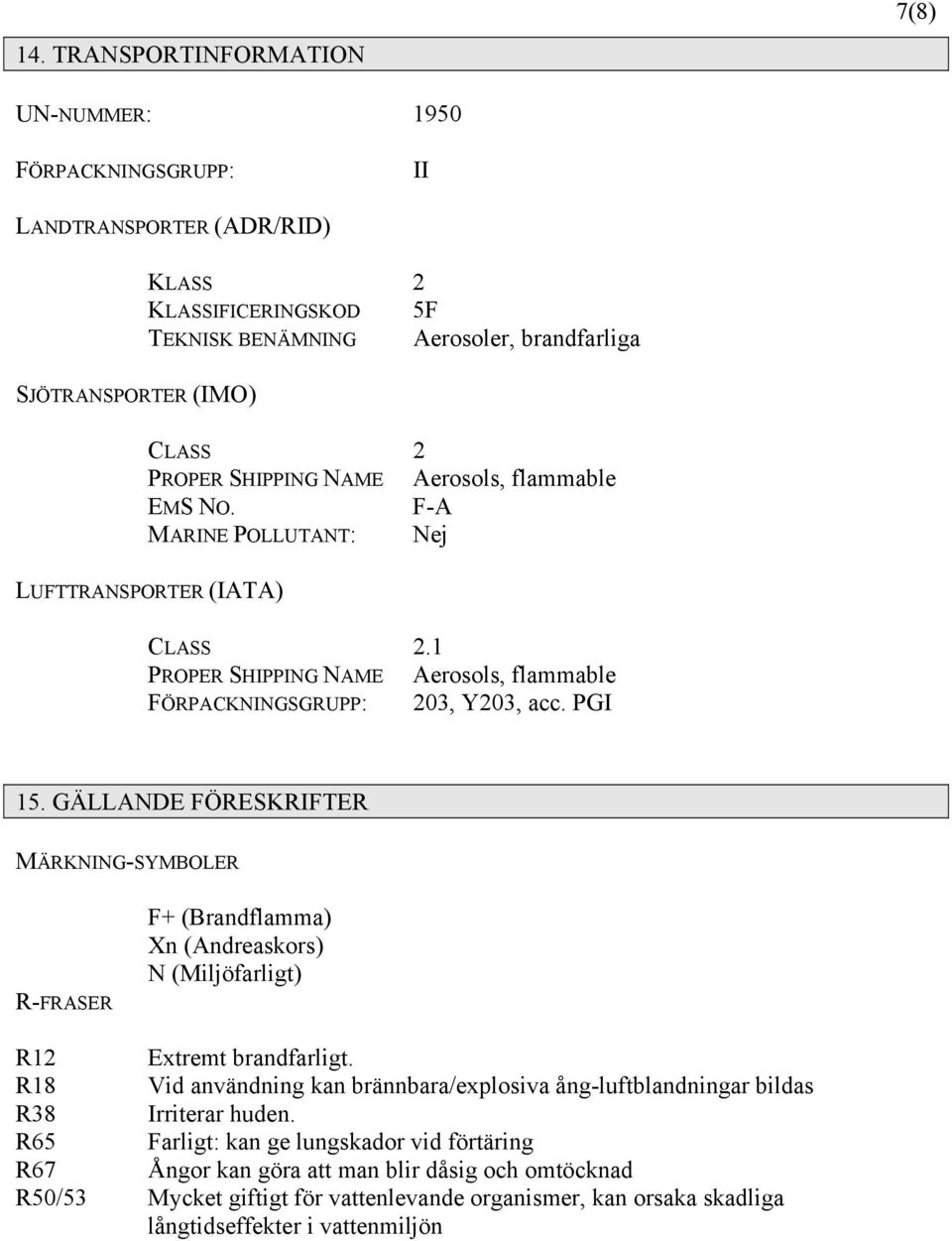 GÄLLANDE FÖRESKRIFTER MÄRKNING-SYMBOLER R-FRASER F+ (Brandflamma) Xn (Andreaskors) N (Miljöfarligt) R12 Extremt brandfarligt.