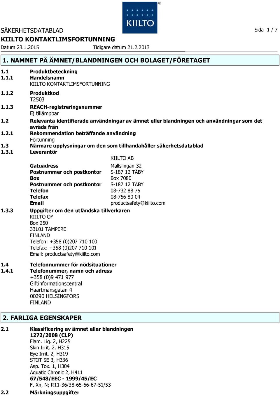 3 Närmare upplysningar om den som tillhandahåller säkerhetsdatablad 1.3.1 Leverantör KIILTO AB Gatuadress Mallslingan 32 Postnummer och postkontor S-187 12 TÄBY Box Box 7080 Postnummer och postkontor