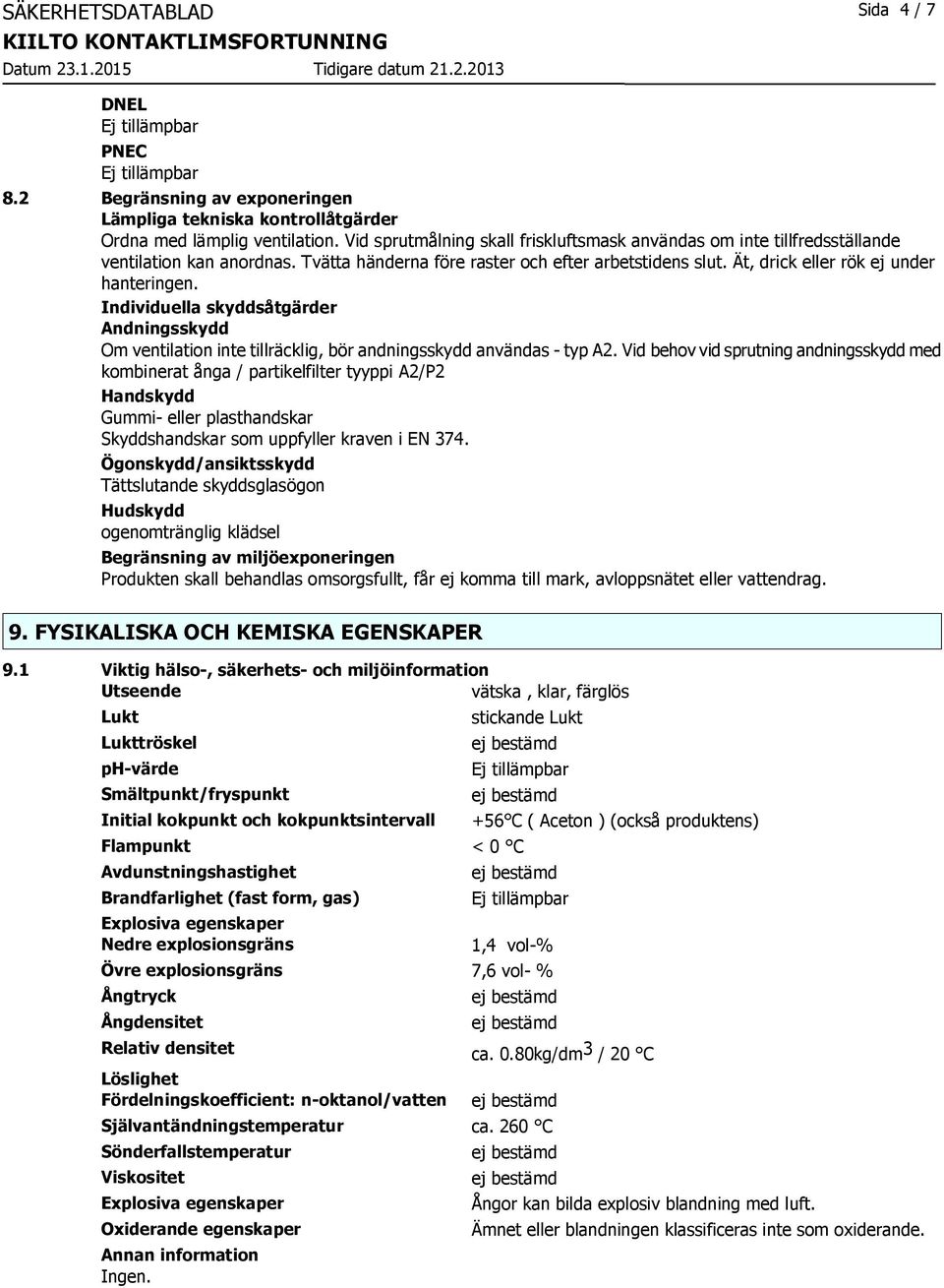 Individuella skyddsåtgärder Andningsskydd Om ventilation inte tillräcklig, bör andningsskydd användas - typ A2.