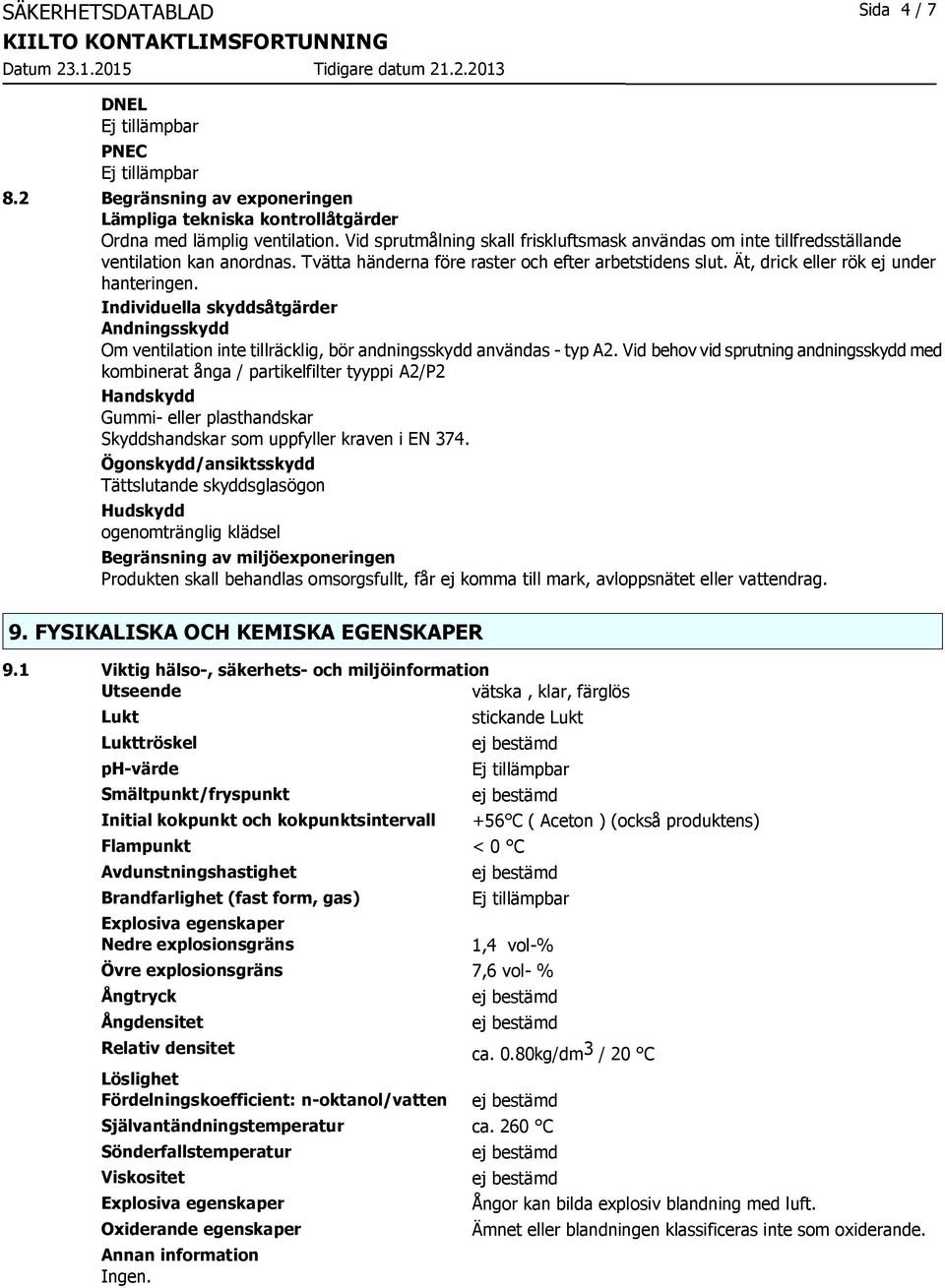 Individuella skyddsåtgärder Andningsskydd Om ventilation inte tillräcklig, bör andningsskydd användas - typ A2.