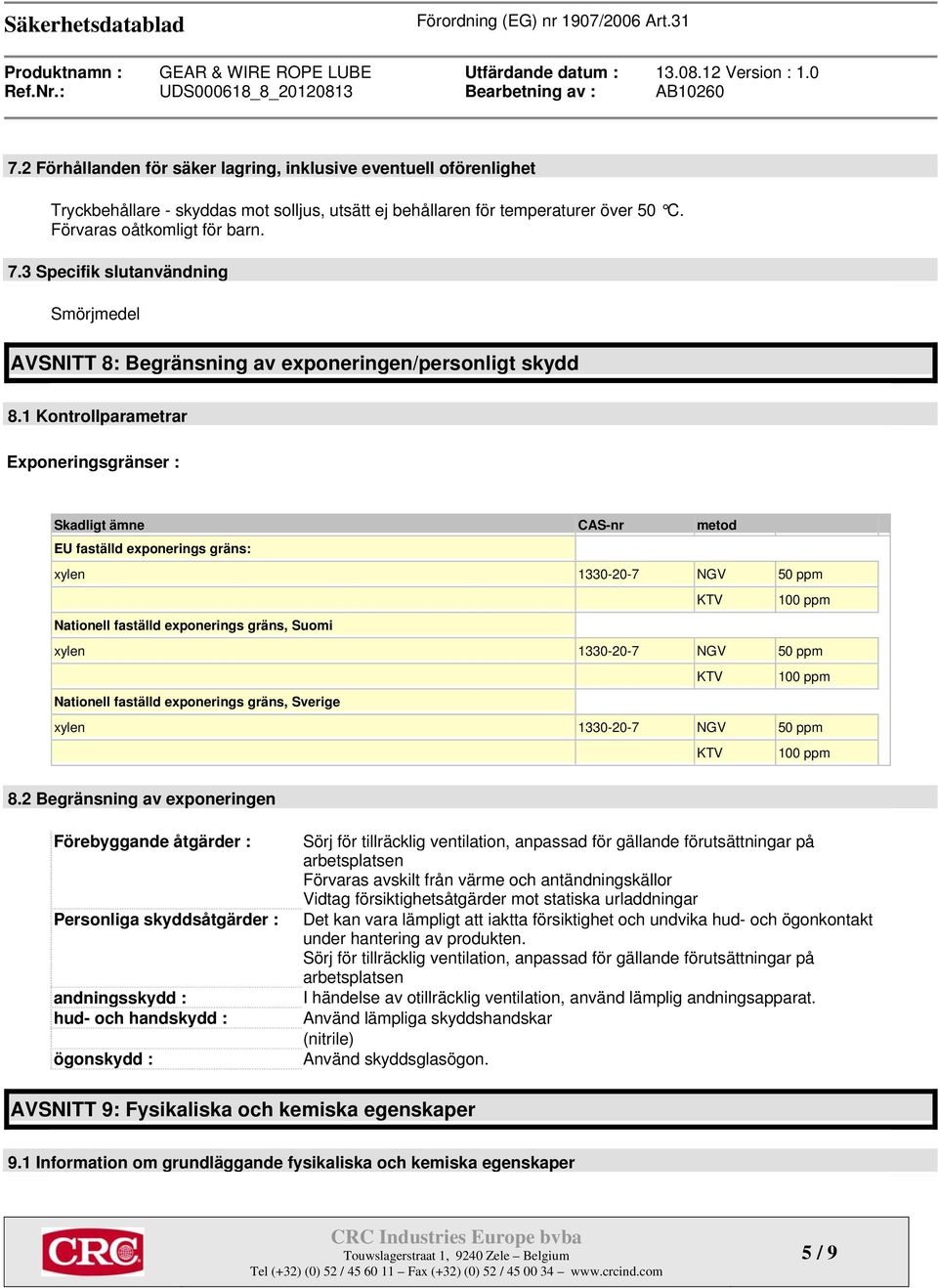 1 Kontrollparametrar Exponeringsgränser : Skadligt ämne CAS-nr metod EU faställd exponerings gräns: xylen 1330-20-7 NGV 50 ppm KTV 100 ppm Nationell faställd exponerings gräns, Suomi xylen 1330-20-7