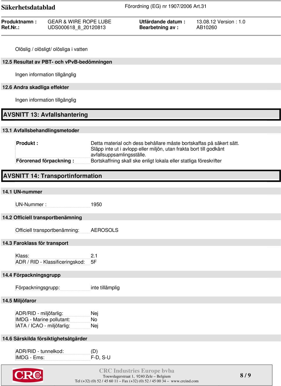 Släpp inte ut i avlopp eller miljön, utan frakta bort till godkänt avfallsuppsamlingsställe. Bortskaffning skall ske enligt lokala eller statliga föreskrifter AVSNITT 14: Transportinformation 14.