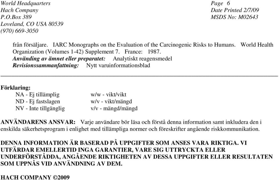 w/v - vikt/mängd v/v - mängd/mängd ANVÄNDARENS ANSVAR: Varje användare bör läsa och förstå denna information samt inkludera den i enskilda säkerhetsprogram i enlighet med tillämpliga normer och