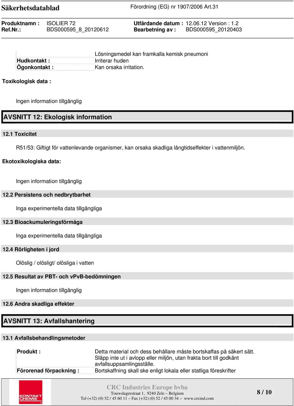 2 Persistens och nedbrytbarhet Inga experimentella data tillgängliga 12.3 Bioackumuleringsförmåga Inga experimentella data tillgängliga 12.