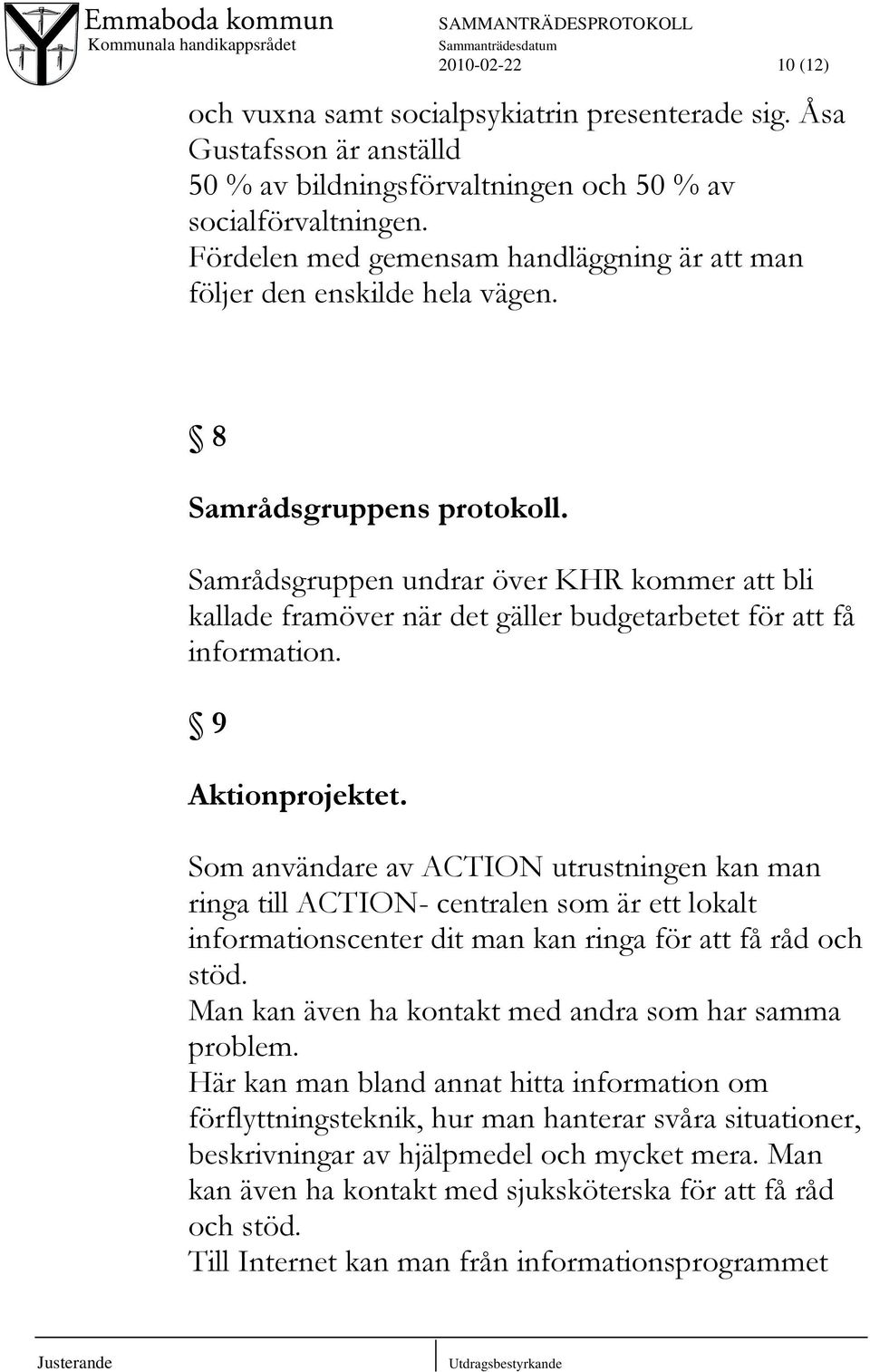 Samrådsgruppen undrar över KHR kommer att bli kallade framöver när det gäller budgetarbetet för att få information. 9 Aktionprojektet.