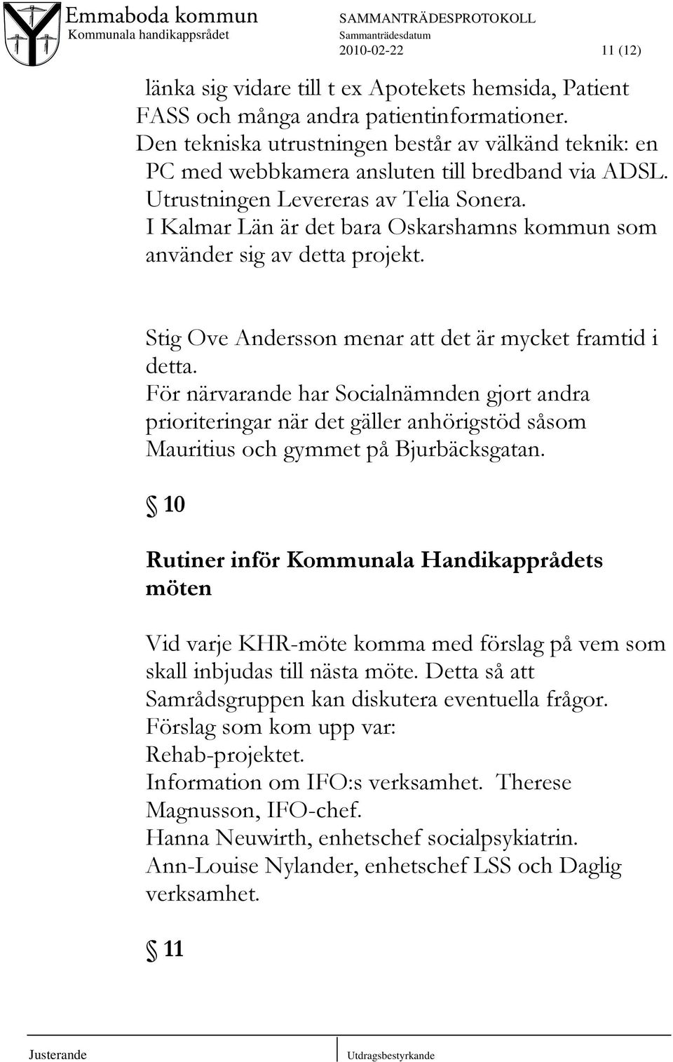 I Kalmar Län är det bara Oskarshamns kommun som använder sig av detta projekt. Stig Ove Andersson menar att det är mycket framtid i detta.