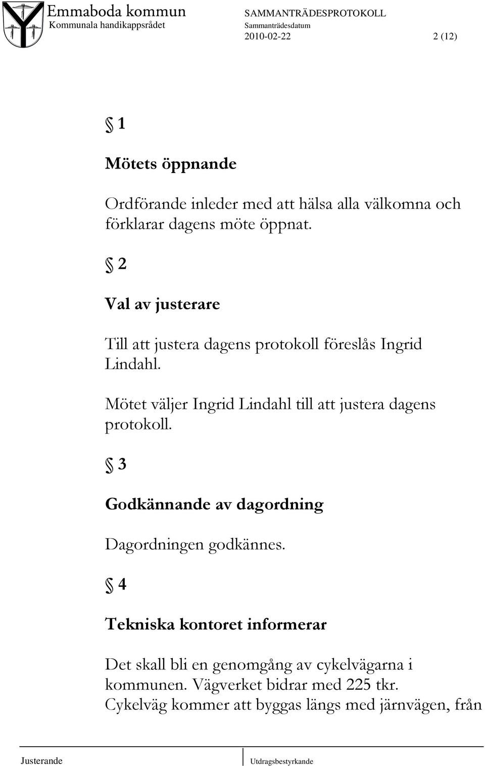 Mötet väljer Ingrid Lindahl till att justera dagens protokoll. 3 Godkännande av dagordning Dagordningen godkännes.