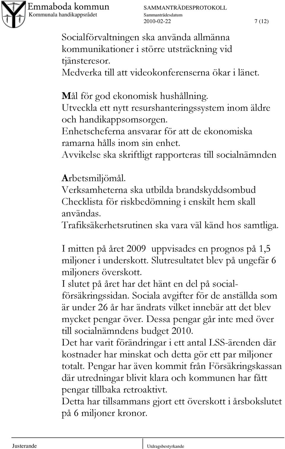 Avvikelse ska skriftligt rapporteras till socialnämnden Arbetsmiljömål. Verksamheterna ska utbilda brandskyddsombud Checklista för riskbedömning i enskilt hem skall användas.