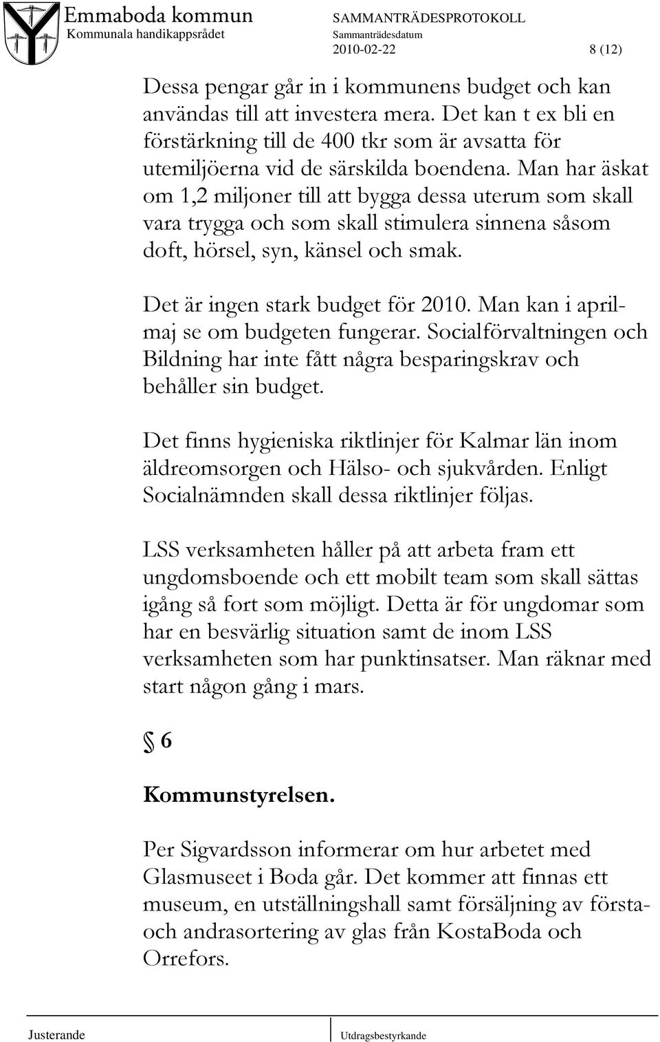 Man har äskat om 1,2 miljoner till att bygga dessa uterum som skall vara trygga och som skall stimulera sinnena såsom doft, hörsel, syn, känsel och smak. Det är ingen stark budget för 2010.