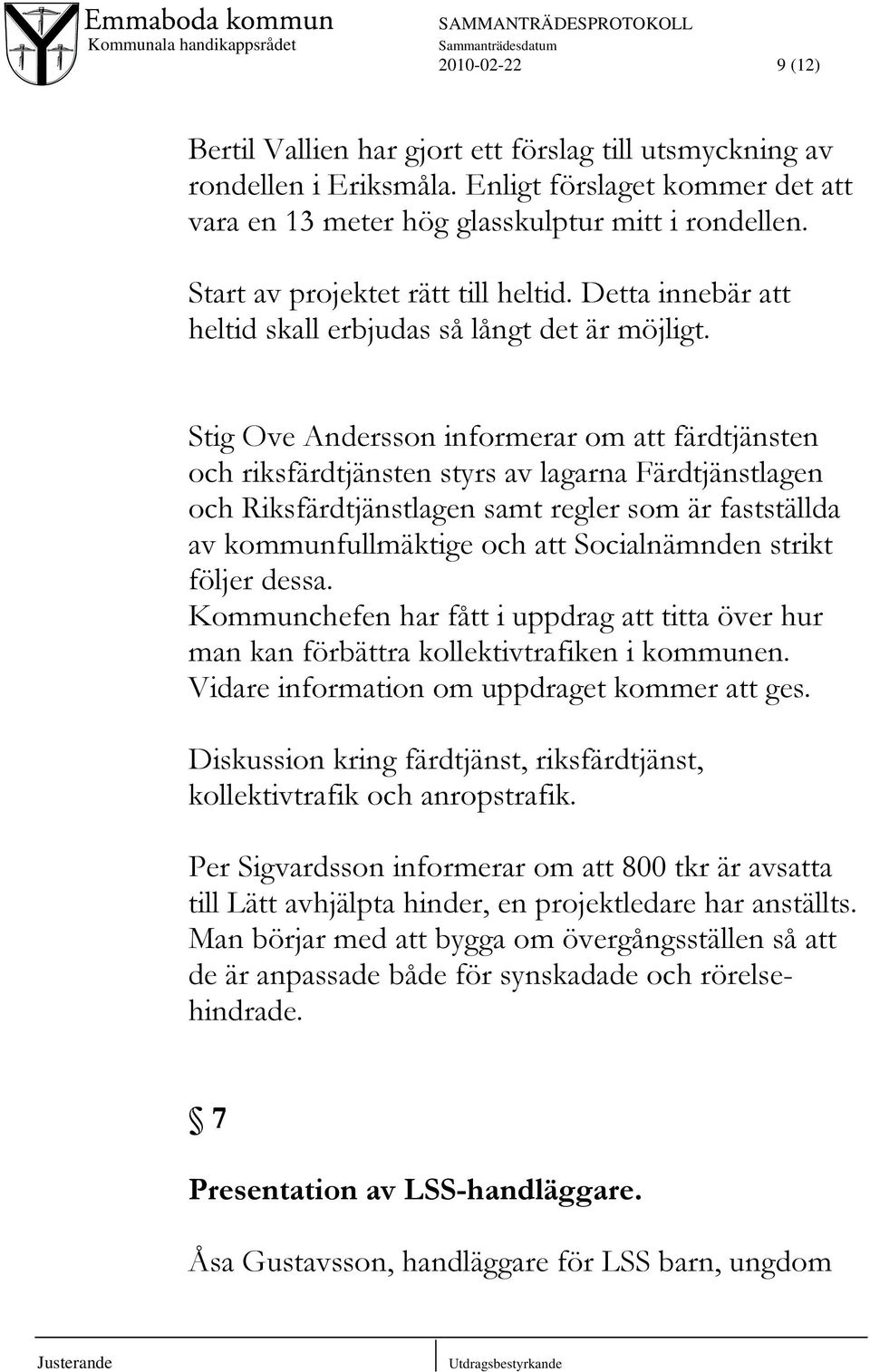 Stig Ove Andersson informerar om att färdtjänsten och riksfärdtjänsten styrs av lagarna Färdtjänstlagen och Riksfärdtjänstlagen samt regler som är fastställda av kommunfullmäktige och att