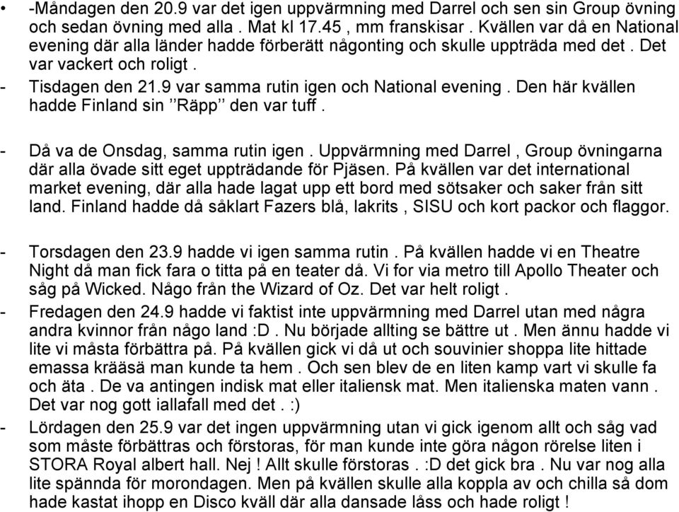 Den här kvällen hadde Finland sin Räpp den var tuff. - Då va de Onsdag, samma rutin igen. Uppvärmning med Darrel, Group övningarna där alla övade sitt eget uppträdande för Pjäsen.
