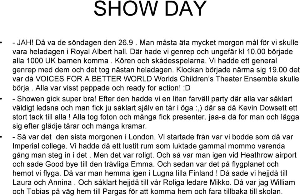 00 det var då VOICES FOR A BETTER WORLD Worlds Children s Theater Ensemble skulle börja. Alla var visst peppade och ready for action! :D - Showen gick super bra!