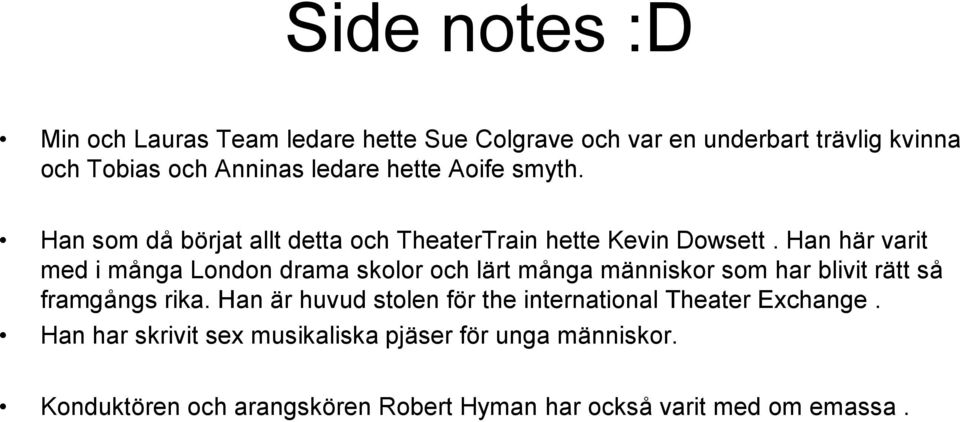 Han här varit med i många London drama skolor och lärt många människor som har blivit rätt så framgångs rika.
