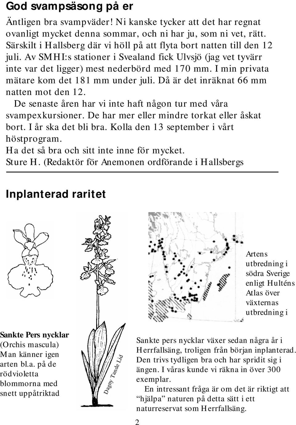 im in privata m ätare kom det181 m m underjuli.d å ärdetinräknat66 m m natten m otden 12. D e senaste åren harviinte haftnågon turm ed våra svam pexkursioner.