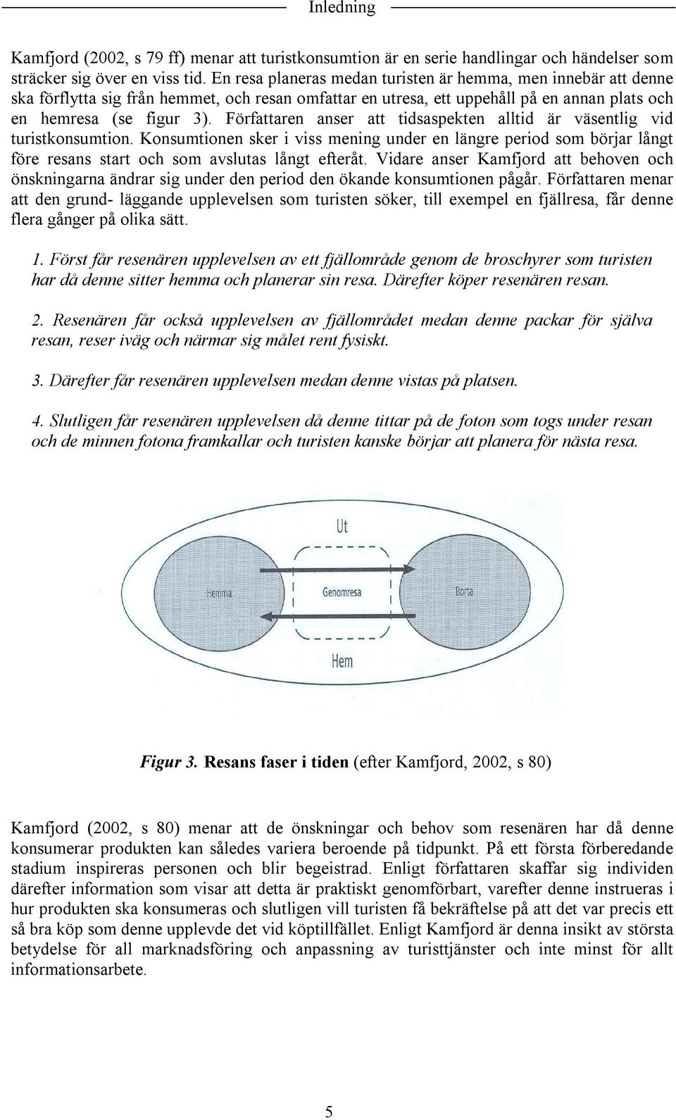 Författaren anser att tidsaspekten alltid är väsentlig vid turistkonsumtion. Konsumtionen sker i viss mening under en längre period som börjar långt före resans start och som avslutas långt efteråt.