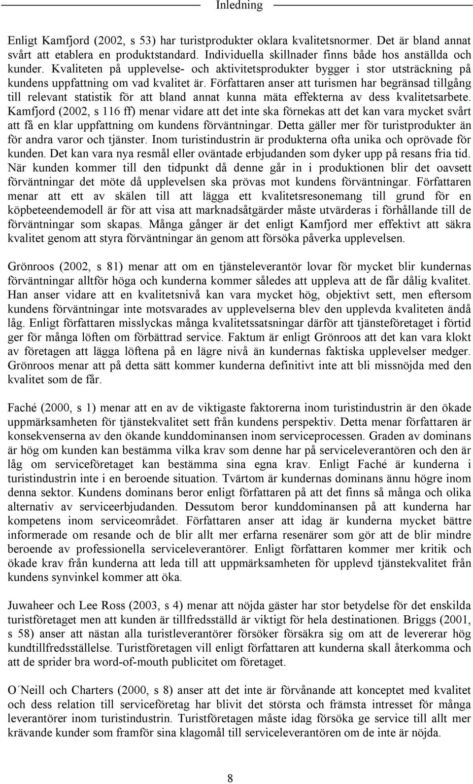 Författaren anser att turismen har begränsad tillgång till relevant statistik för att bland annat kunna mäta effekterna av dess kvalitetsarbete.