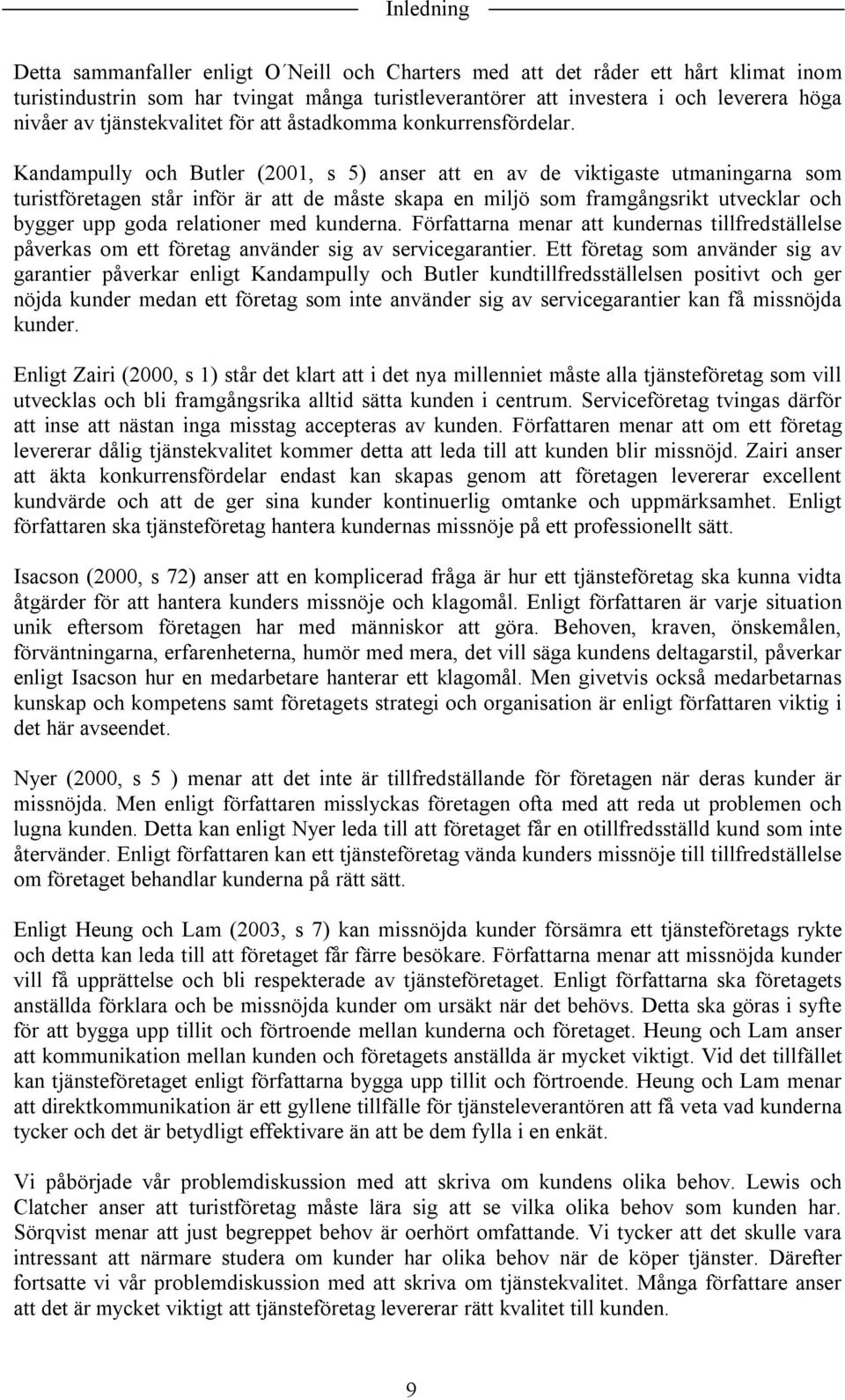 Kandampully och Butler (2001, s 5) anser att en av de viktigaste utmaningarna som turistföretagen står inför är att de måste skapa en miljö som framgångsrikt utvecklar och bygger upp goda relationer