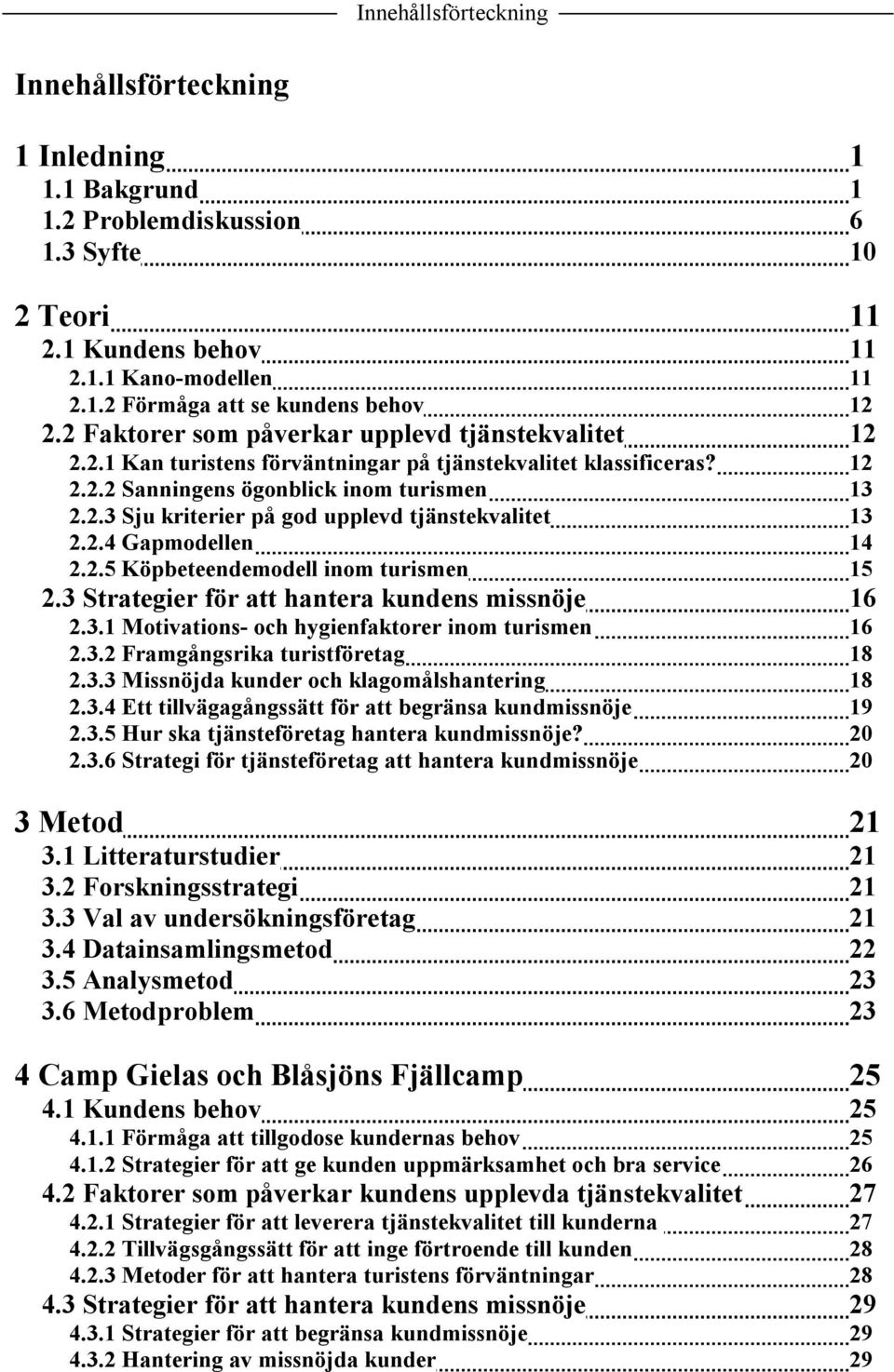 2.4 Gapmodellen 14 2.2.5 Köpbeteendemodell inom turismen 15 2.3 Strategier för att hantera kundens missnöje 16 2.3.1 Motivations- och hygienfaktorer inom turismen 16 2.3.2 Framgångsrika turistföretag 2.