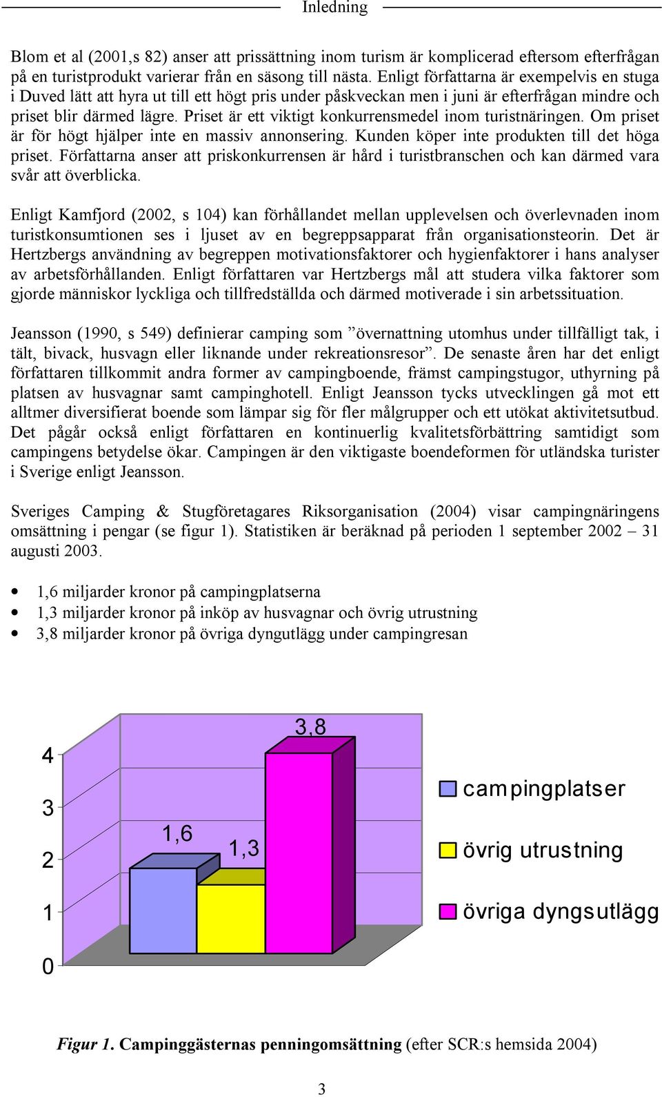 Priset är ett viktigt konkurrensmedel inom turistnäringen. Om priset är för högt hjälper inte en massiv annonsering. Kunden köper inte produkten till det höga priset.