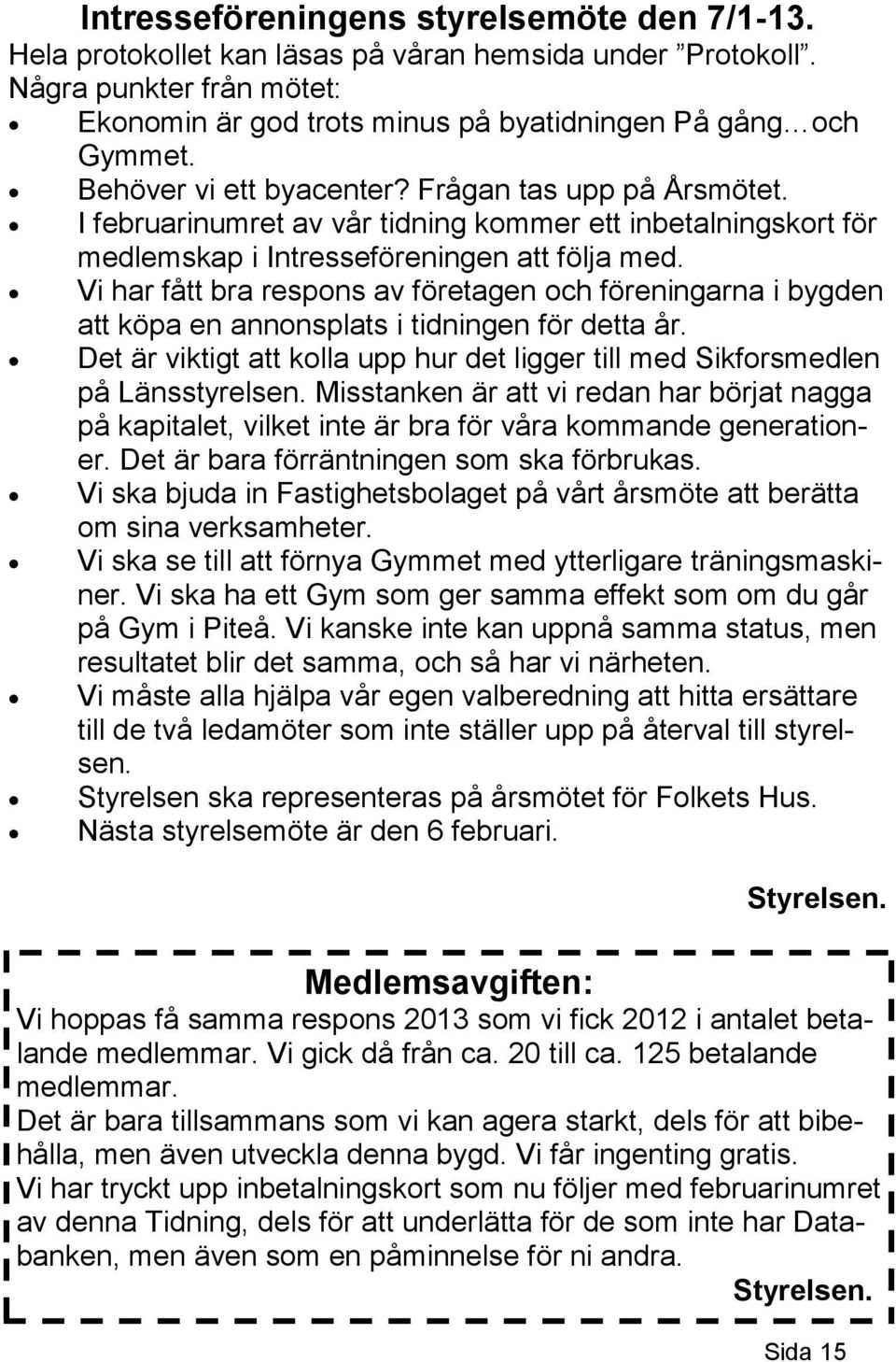 Vi har fått bra respons av företagen och föreningarna i bygden att köpa en annonsplats i tidningen för detta år. Det är viktigt att kolla upp hur det ligger till med Sikforsmedlen på Länsstyrelsen.